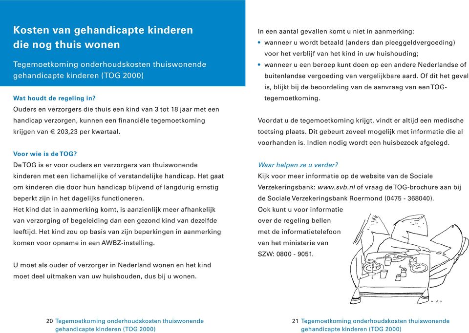 In een aantal gevallen komt u niet in aanmerking: wanneer u wordt betaald (anders dan pleeggeldvergoeding) voor het verblijf van het kind in uw huishouding; wanneer u een beroep kunt doen op een