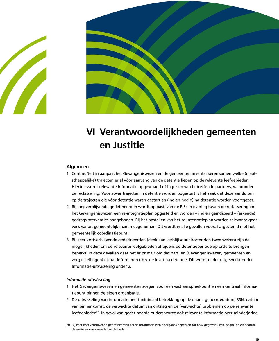 Voor zover trajecten in detentie worden opgestart is het zaak dat deze aansluiten op de trajecten die vóór detentie waren gestart en (indien nodig) na detentie worden voortgezet.