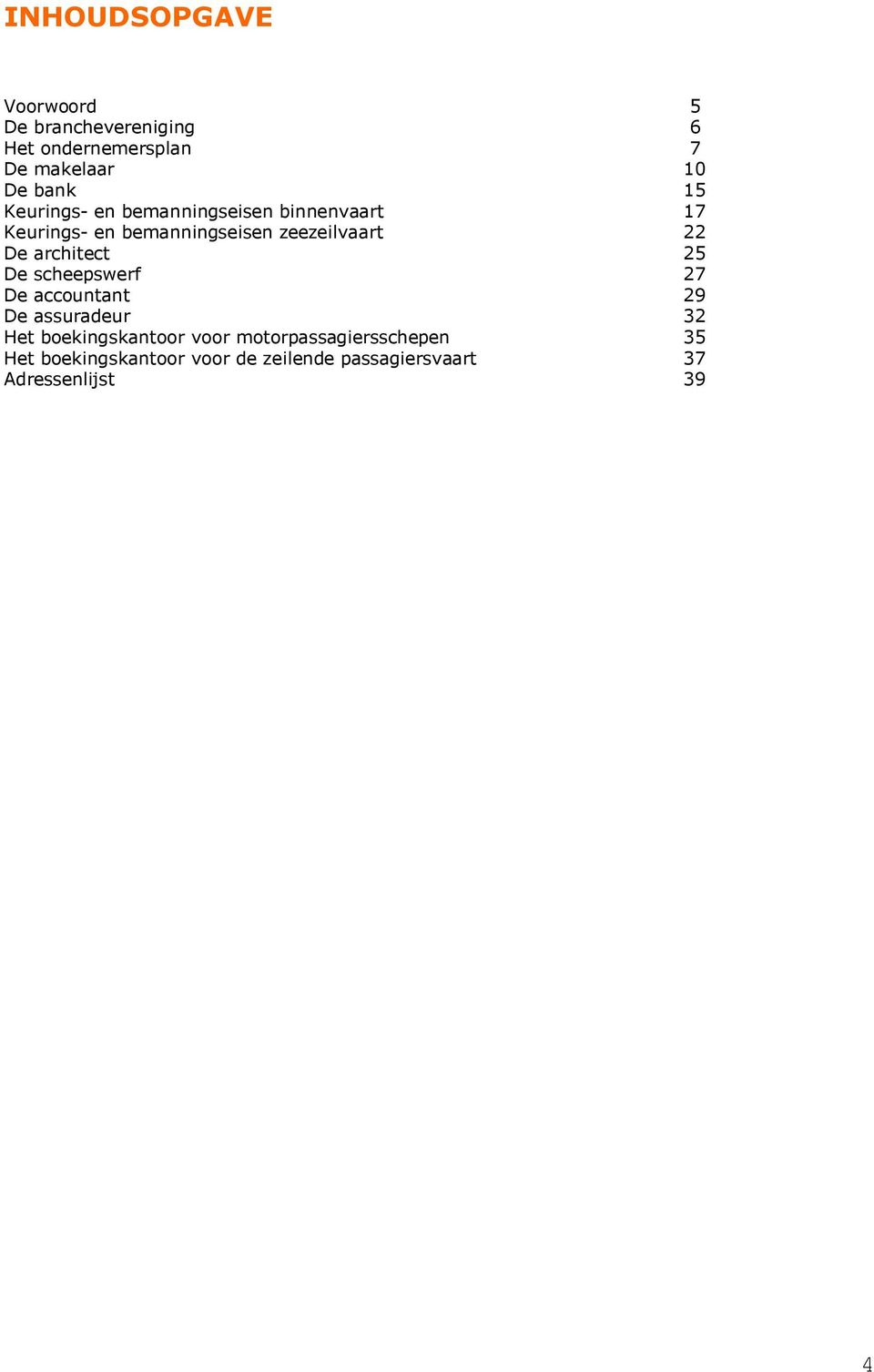 architect 25 De scheepswerf 27 De accountant 29 De assuradeur 32 Het boekingskantoor voor