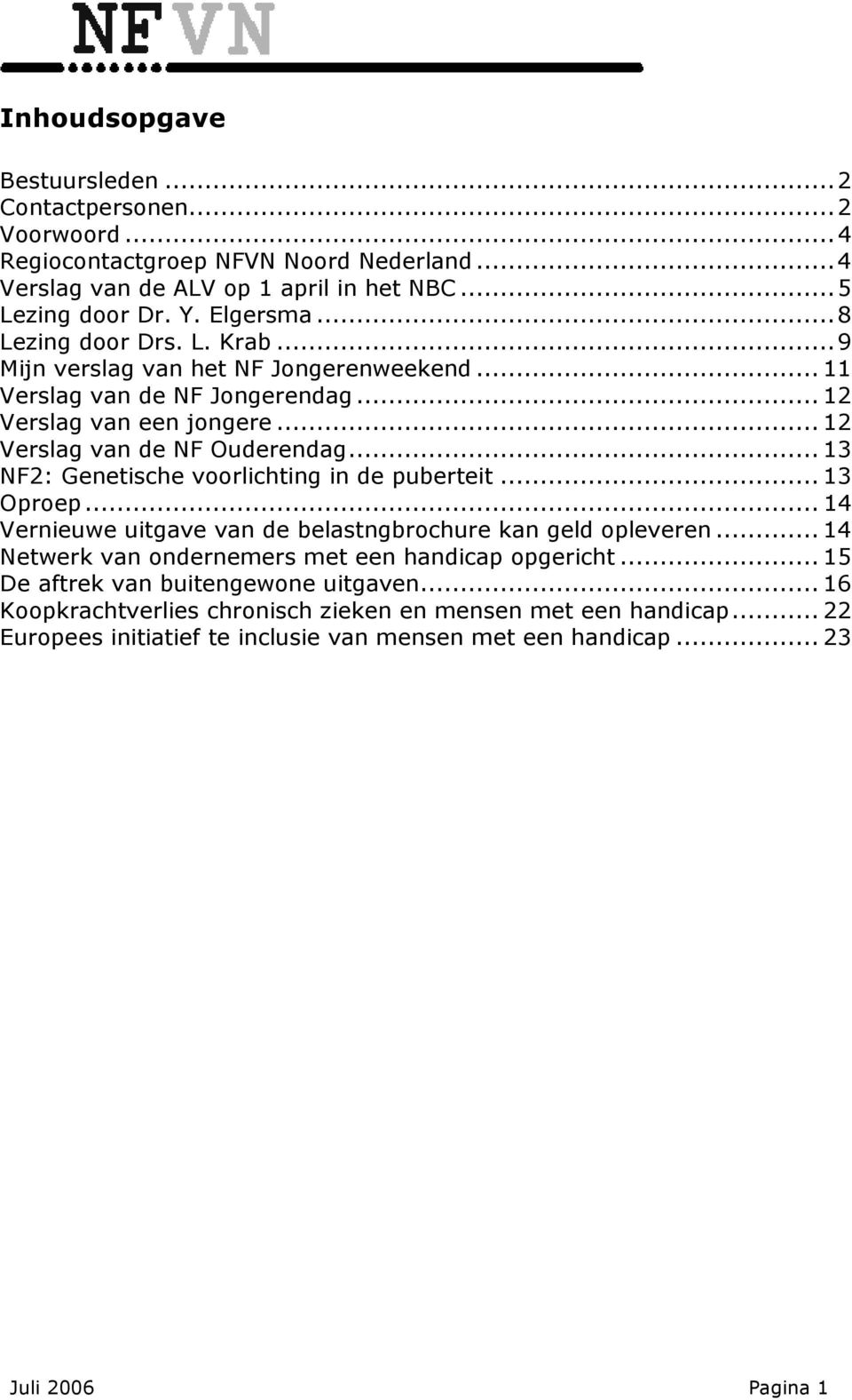 .. 13 NF2: Genetische voorlichting in de puberteit... 13 Oproep... 14 Vernieuwe uitgave van de belastngbrochure kan geld opleveren... 14 Netwerk van ondernemers met een handicap opgericht.