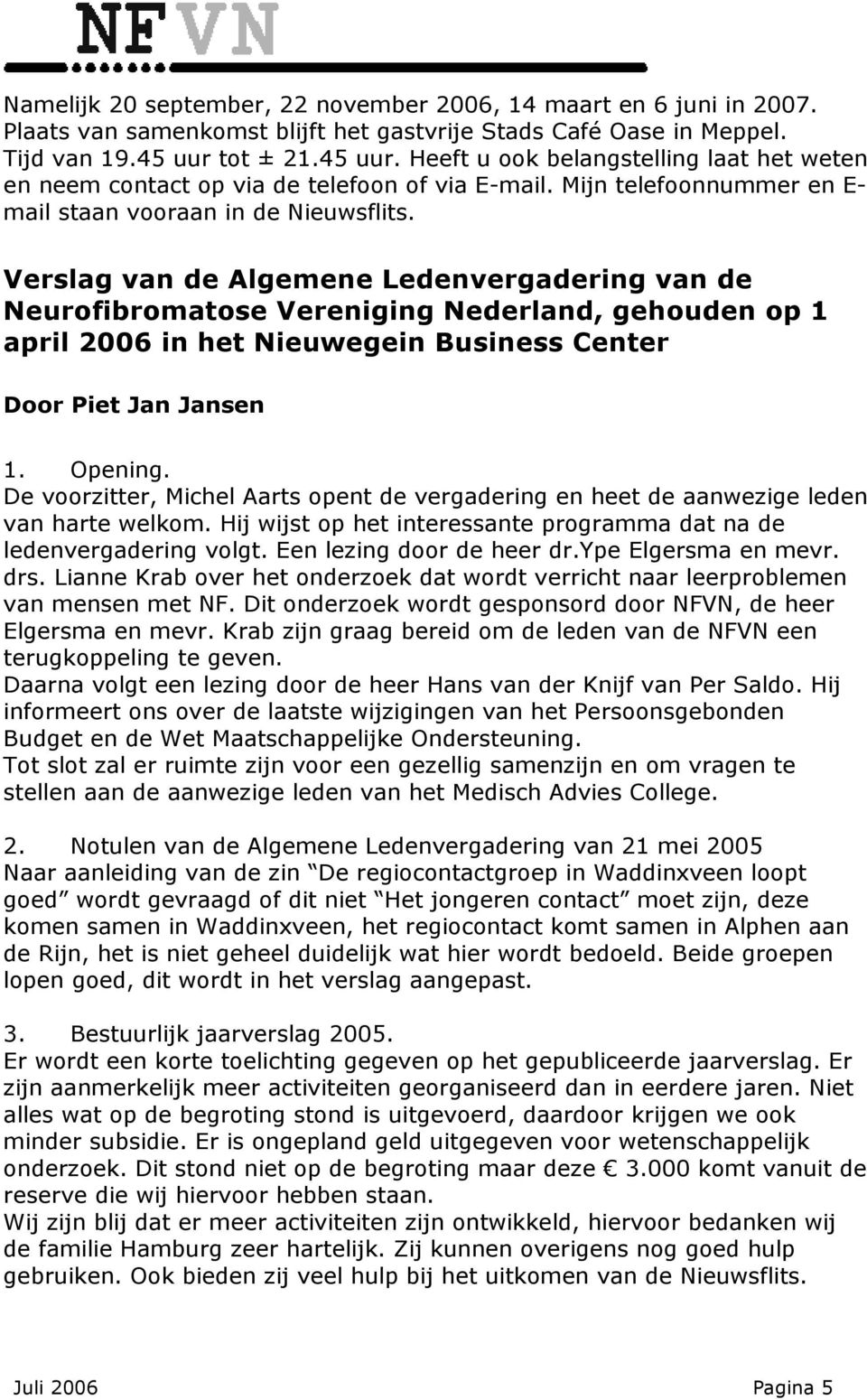 Verslag van de Algemene Ledenvergadering van de Neurofibromatose Vereniging Nederland, gehouden op 1 april 2006 in het Nieuwegein Business Center Door Piet Jan Jansen 1. Opening.