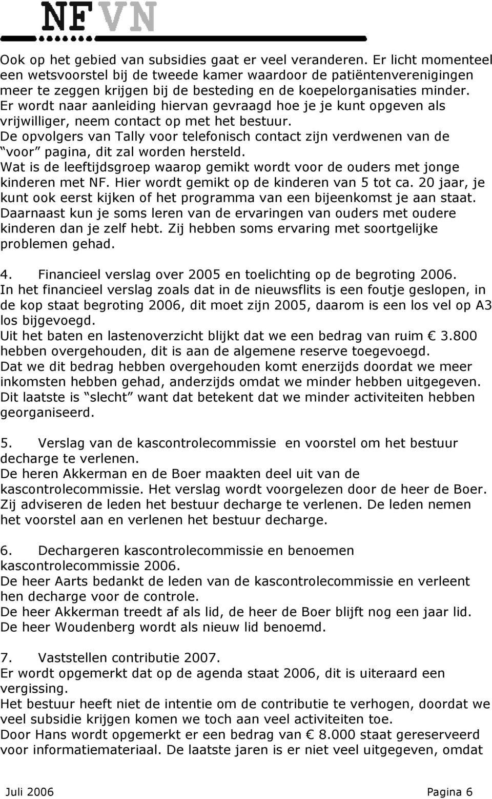 Er wordt naar aanleiding hiervan gevraagd hoe je je kunt opgeven als vrijwilliger, neem contact op met het bestuur.