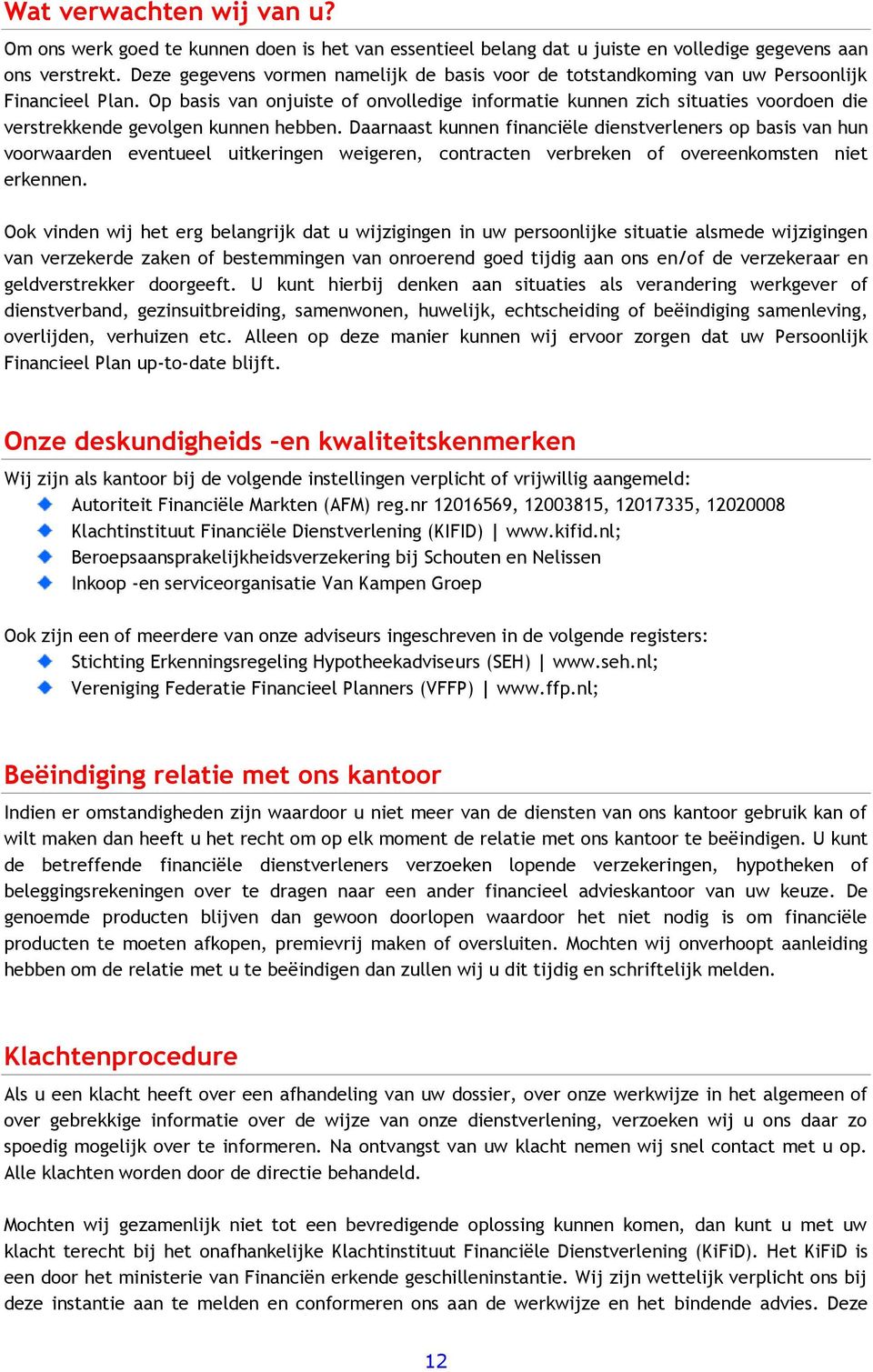 Op basis van onjuiste of onvolledige informatie kunnen zich situaties voordoen die verstrekkende gevolgen kunnen hebben.