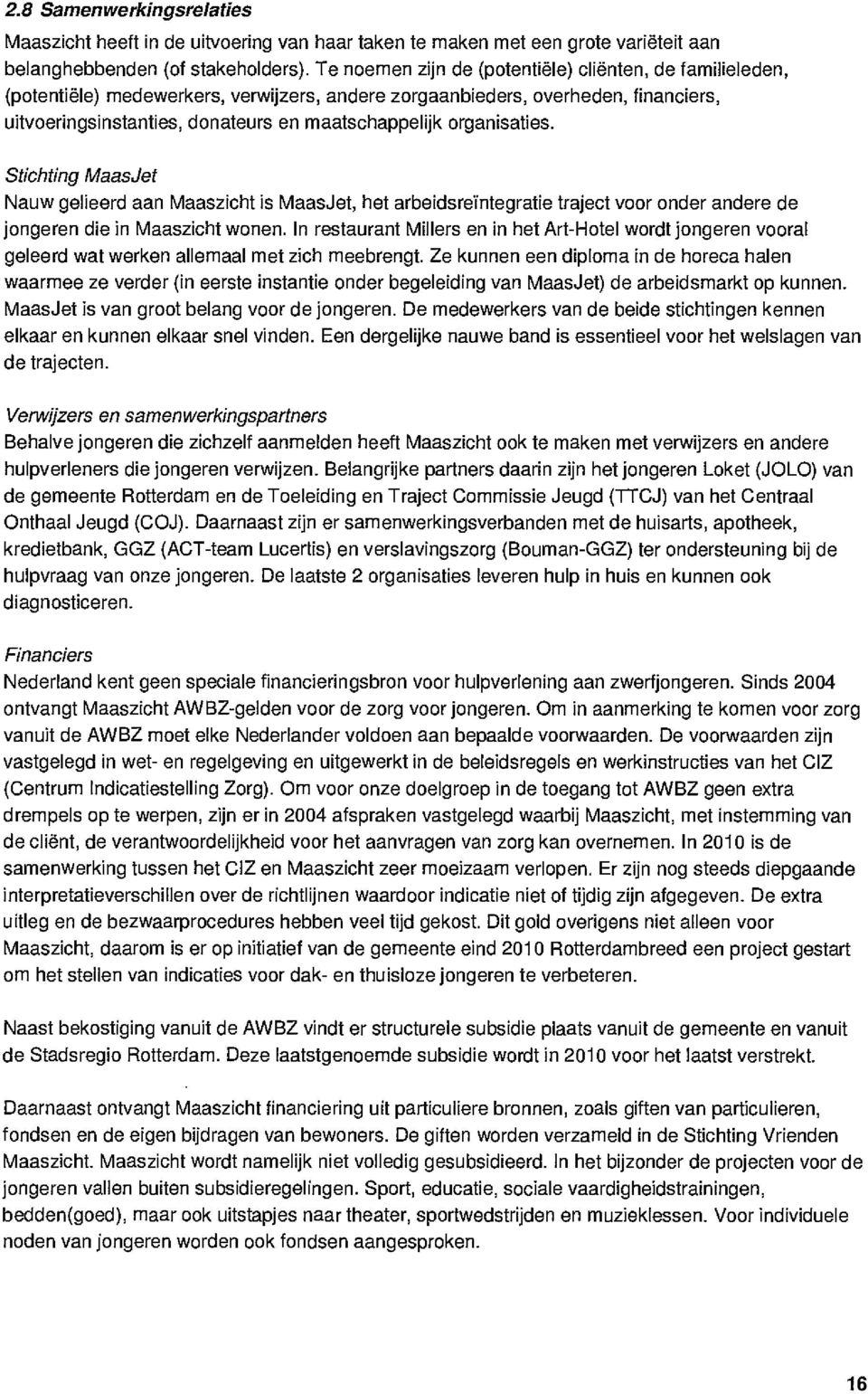 organisaties. Stichting MaasJet Nauw gelieerd aan Maaszicht is MaasJet, het arbeidsreintegratie traject voor onder andere de jongeren die in Maaszicht wonen.