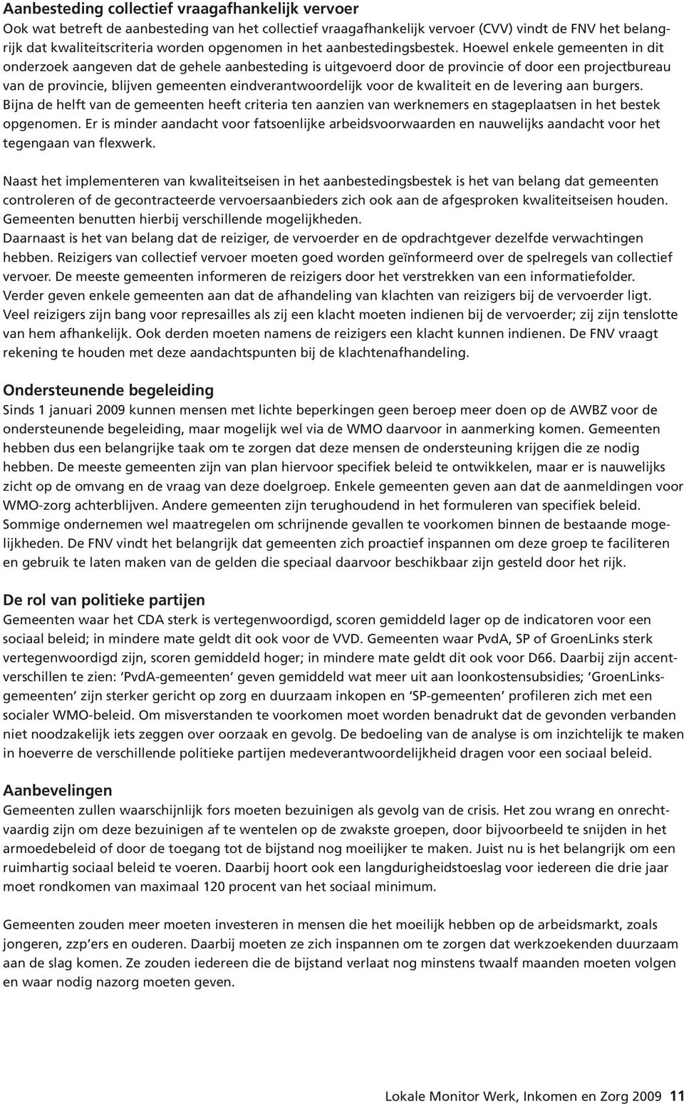 Hoewel enkele gemeenten in dit onderzoek aangeven dat de gehele aanbesteding is uitgevoerd door de provincie of door een projectbureau van de provincie, blijven gemeenten eindverantwoordelijk voor de