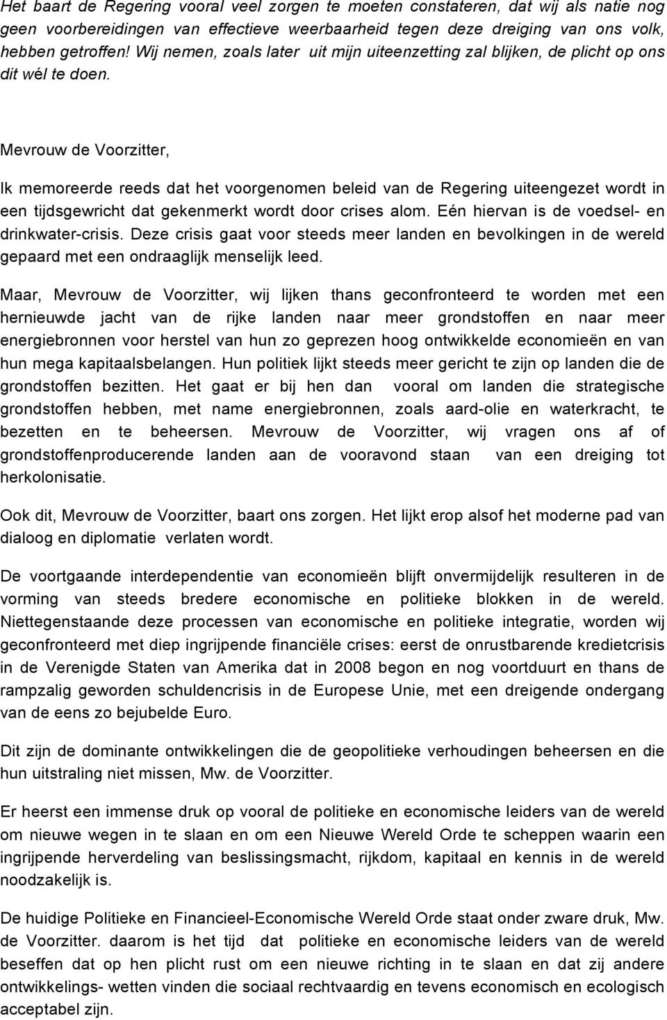 Ik memoreerde reeds dat het voorgenomen beleid van de Regering uiteengezet wordt in een tijdsgewricht dat gekenmerkt wordt door crises alom. Eén hiervan is de voedsel- en drinkwater-crisis.