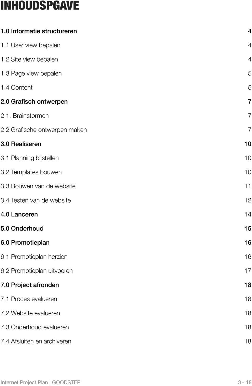 4 Testen van de website 12 4.0 Lanceren! 14 5.0 Onderhoud! 15 6.0 Promotieplan! 16 6.1 Promotieplan herzien 16 6.2 Promotieplan uitvoeren 17 7.