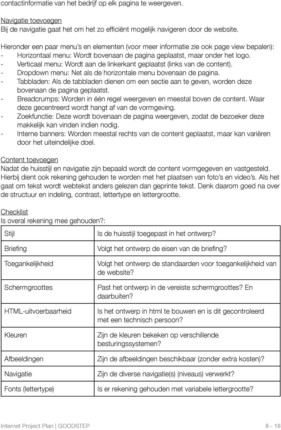 - Verticaal menu: Wordt aan de linkerkant geplaatst (links van de content). - Dropdown menu: Net als de horizontale menu bovenaan de pagina.