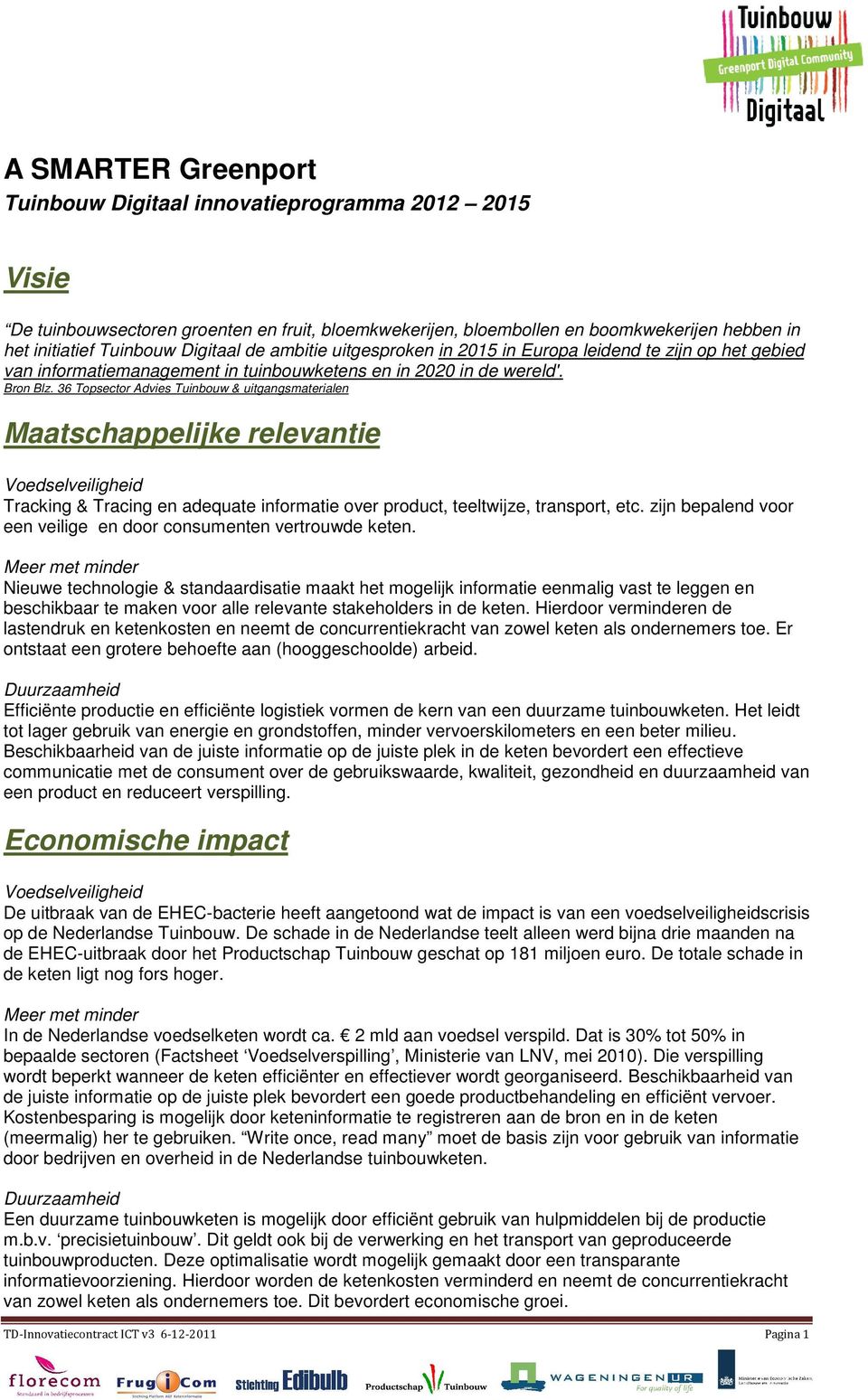 36 Topsector Advies Tuinbouw & uitgangsmaterialen Maatschappelijke relevantie Voedselveiligheid Tracking & Tracing en adequate informatie over product, teeltwijze, transport, etc.