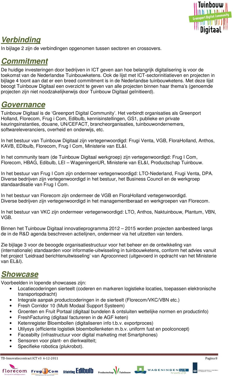 Ook de lijst met ICT-sectorinitiatieven en projecten in bijlage 4 toont aan dat er een breed commitment is in de Nederlandse tuinbouwketens.