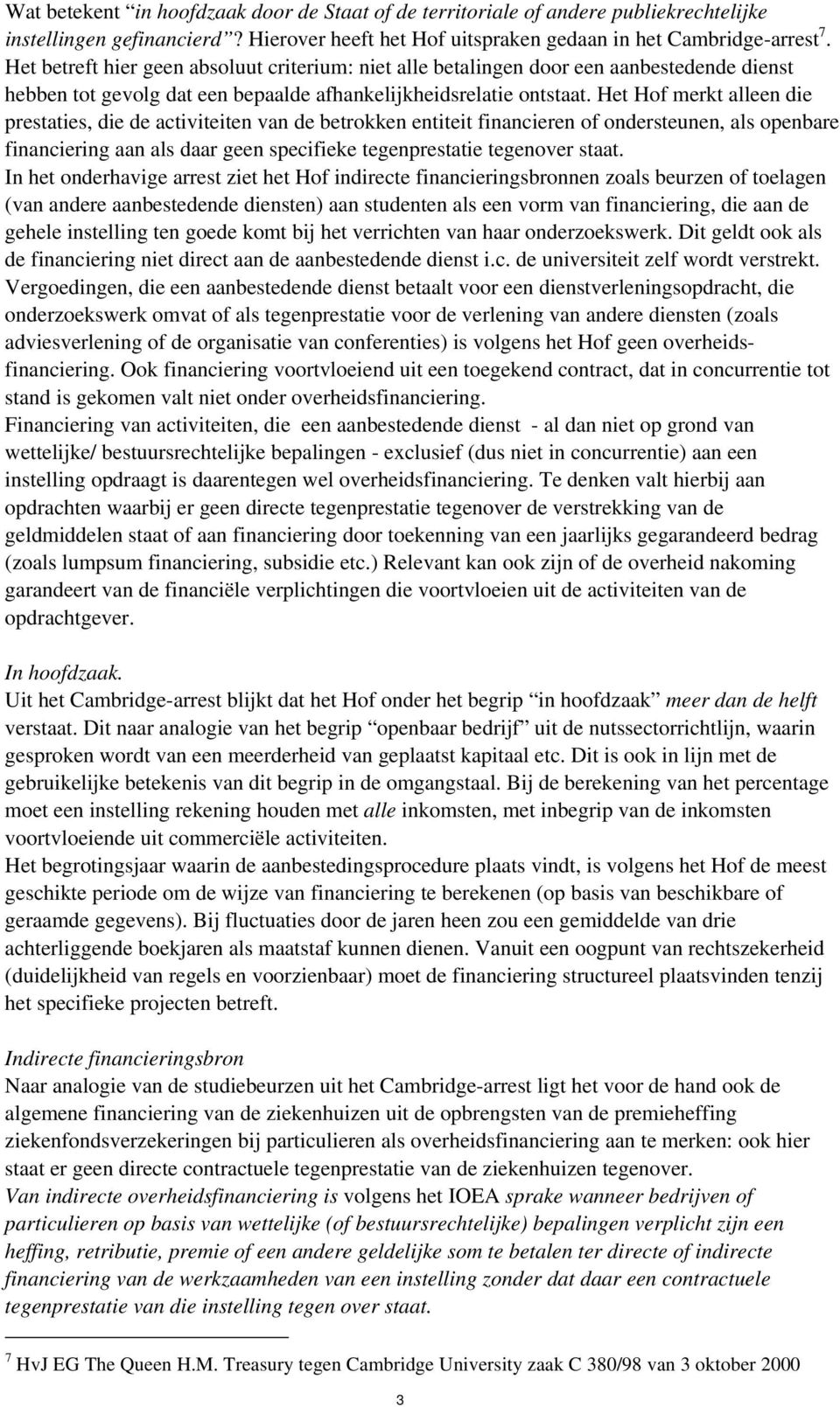 Het Hof merkt alleen die prestaties, die de activiteiten van de betrokken entiteit financieren of ondersteunen, als openbare financiering aan als daar geen specifieke tegenprestatie tegenover staat.