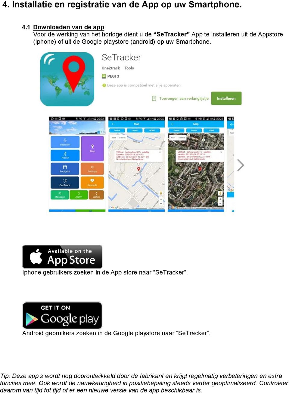 op uw Smartphone. Iphone gebruikers zoeken in de App store naar SeTracker. Android gebruikers zoeken in de Google playstore naar SeTracker.