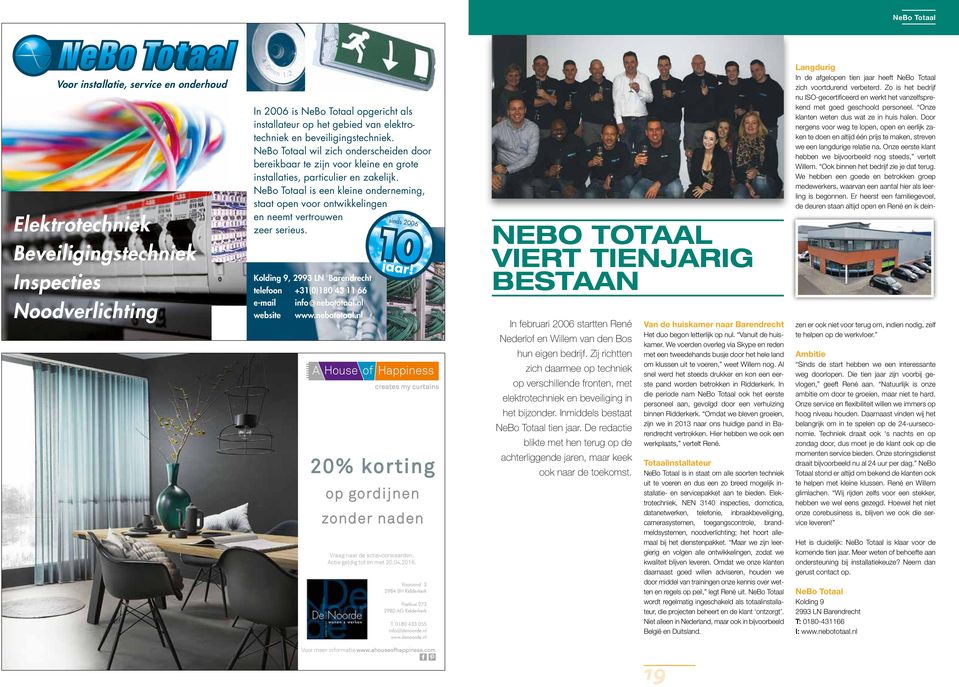 NeBo Totaal is een kleine onderneming, staat open voor ontwikkelingen en neemt vertrouwen zeer serieus. Kolding 9, 2993 LN Barendrecht telefoon +31(0)180 43 11 66 e-mail info@nebototaal.