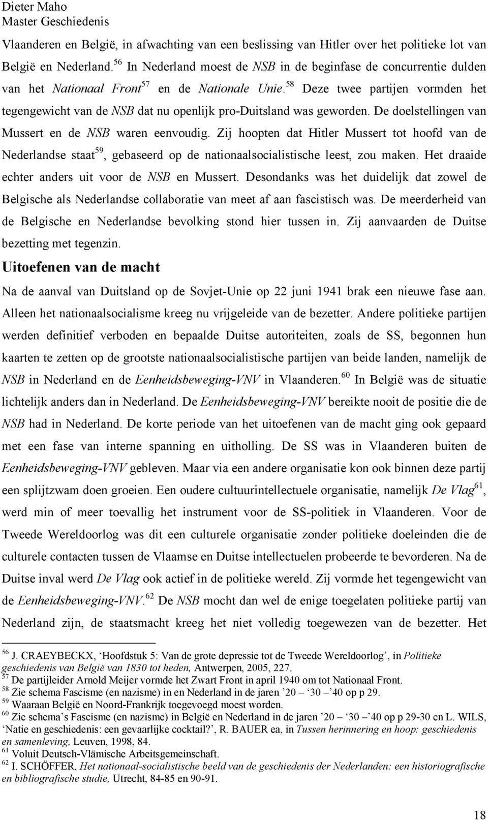 58 Deze twee partijen vormden het tegengewicht van de NSB dat nu openlijk pro-duitsland was geworden. De doelstellingen van Mussert en de NSB waren eenvoudig.