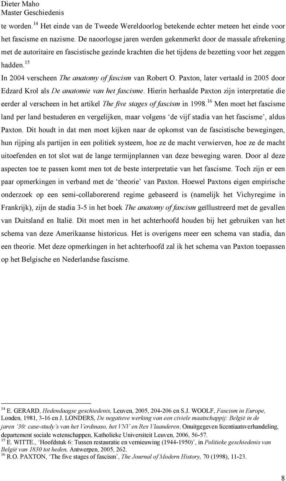 15 In 2004 verscheen The anatomy of fascism van Robert O. Paxton, later vertaald in 2005 door Edzard Krol als De anatomie van het fascisme.