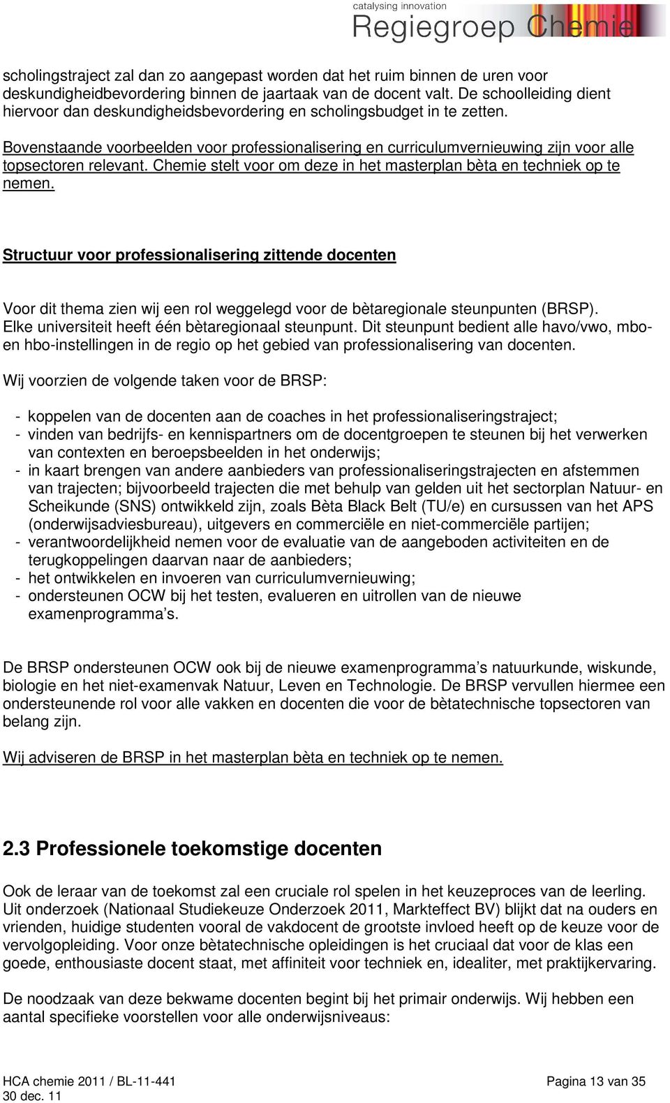 Bovenstaande voorbeelden voor professionalisering en curriculumvernieuwing zijn voor alle topsectoren relevant. Chemie stelt voor om deze in het masterplan bèta en techniek op te nemen.