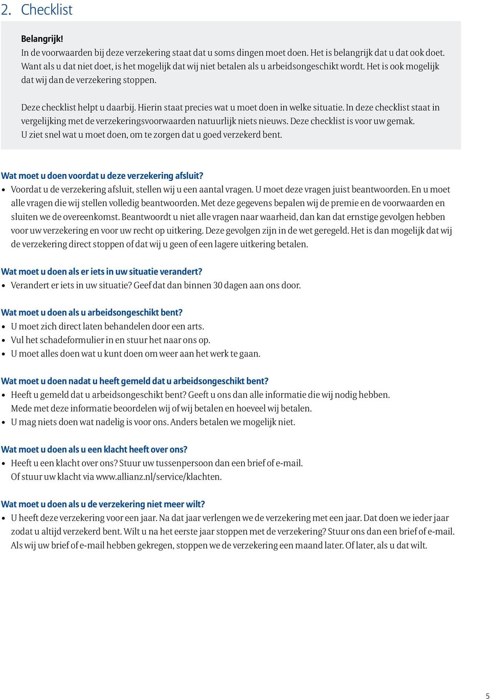 Hierin staat precies wat u moet doen in welke situatie. In deze checklist staat in vergelijking met de verzekeringsvoorwaarden natuurlijk niets nieuws. Deze checklist is voor uw gemak.