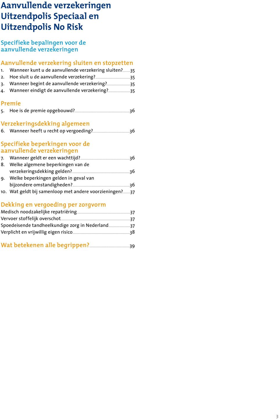 35 Premie 5. Hoe is de premie opgebouwd? 36 Verzekeringsdekking algemeen 6. Wanneer heeft u recht op vergoeding? 36 Specifieke beperkingen voor de aanvullende verzekeringen 7.