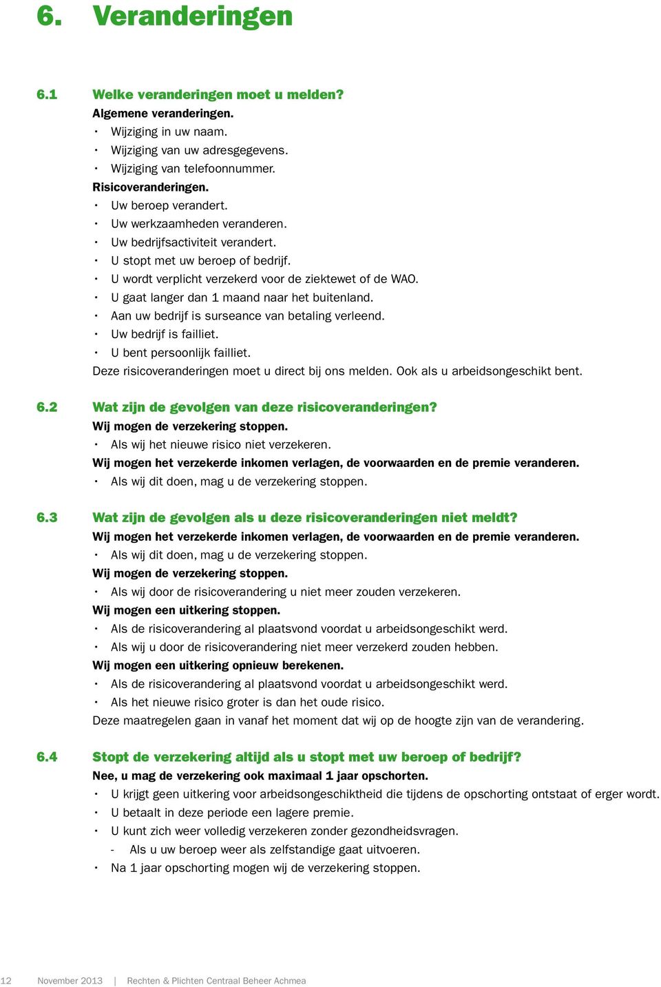 U gaat langer dan 1 maand naar het buitenland. Aan uw bedrijf is surseance van betaling verleend. Uw bedrijf is failliet. U bent persoonlijk failliet.