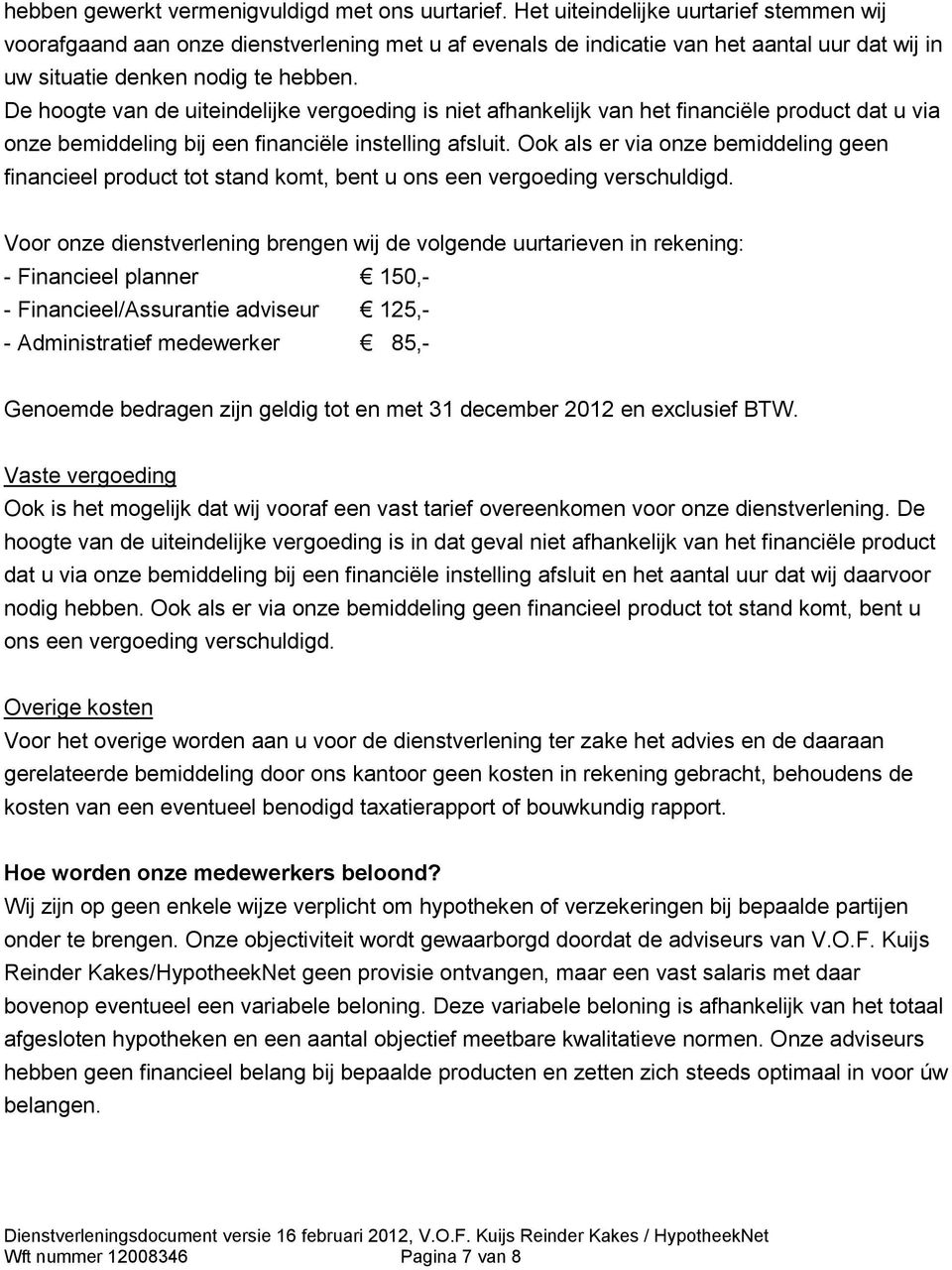 De hoogte van de uiteindelijke vergoeding is niet afhankelijk van het financiële product dat u via onze bemiddeling bij een financiële instelling afsluit.