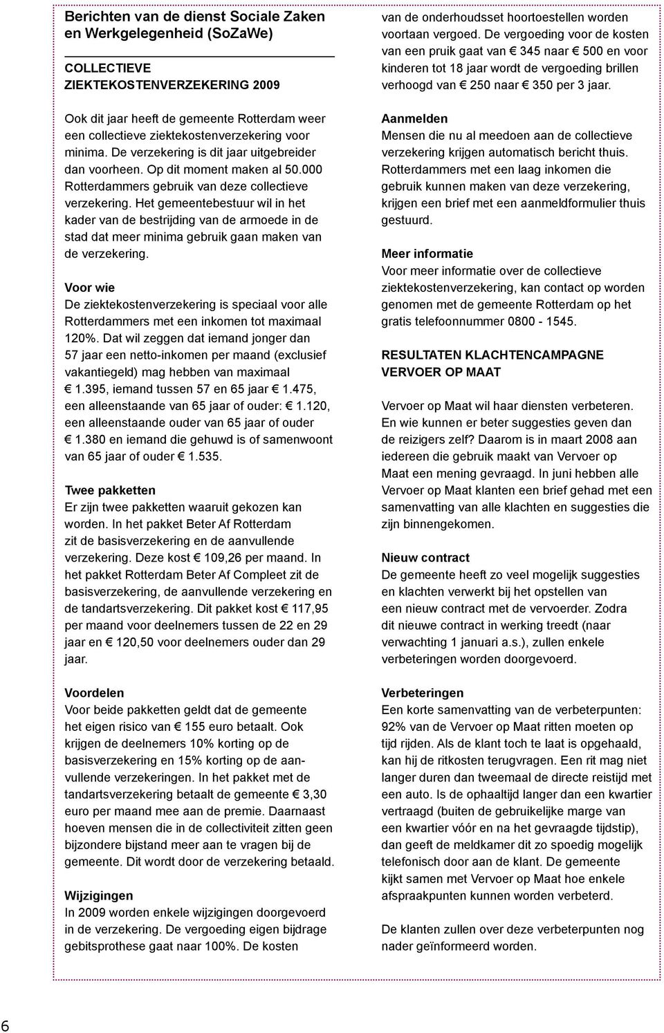 Het gemeentebestuur wil in het kader van de bestrijding van de armoede in de stad dat meer minima gebruik gaan maken van de verzekering.