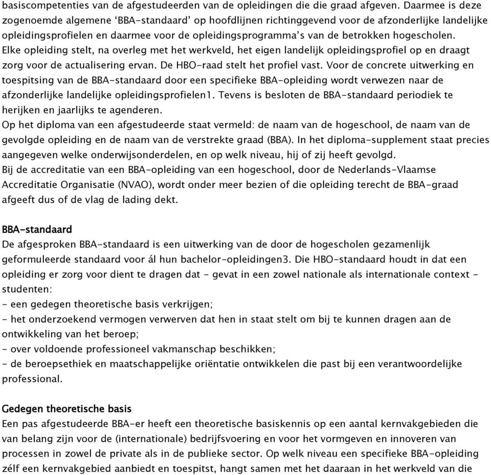 hogescholen. Elke opleiding stelt, na overleg met het werkveld, het eigen landelijk opleidingsprofiel op en draagt zorg voor de actualisering ervan. De HBO-raad stelt het profiel vast.