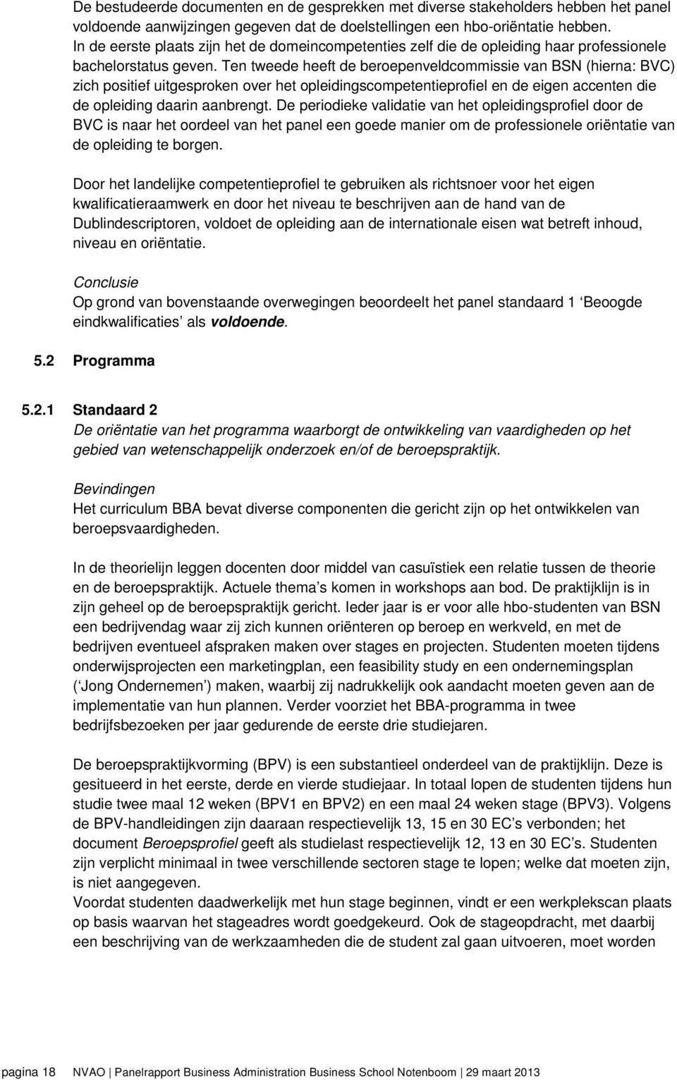 Ten tweede heeft de beroepenveldcommissie van BSN (hierna: BVC) zich positief uitgesproken over het opleidingscompetentieprofiel en de eigen accenten die de opleiding daarin aanbrengt.