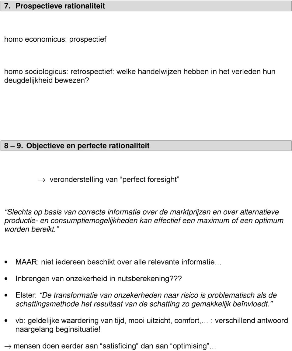 kan effectief een maximum of een optimum worden bereikt. MAAR: niet iedereen beschikt over alle relevante informatie Inbrengen van onzekerheid in nutsberekening?