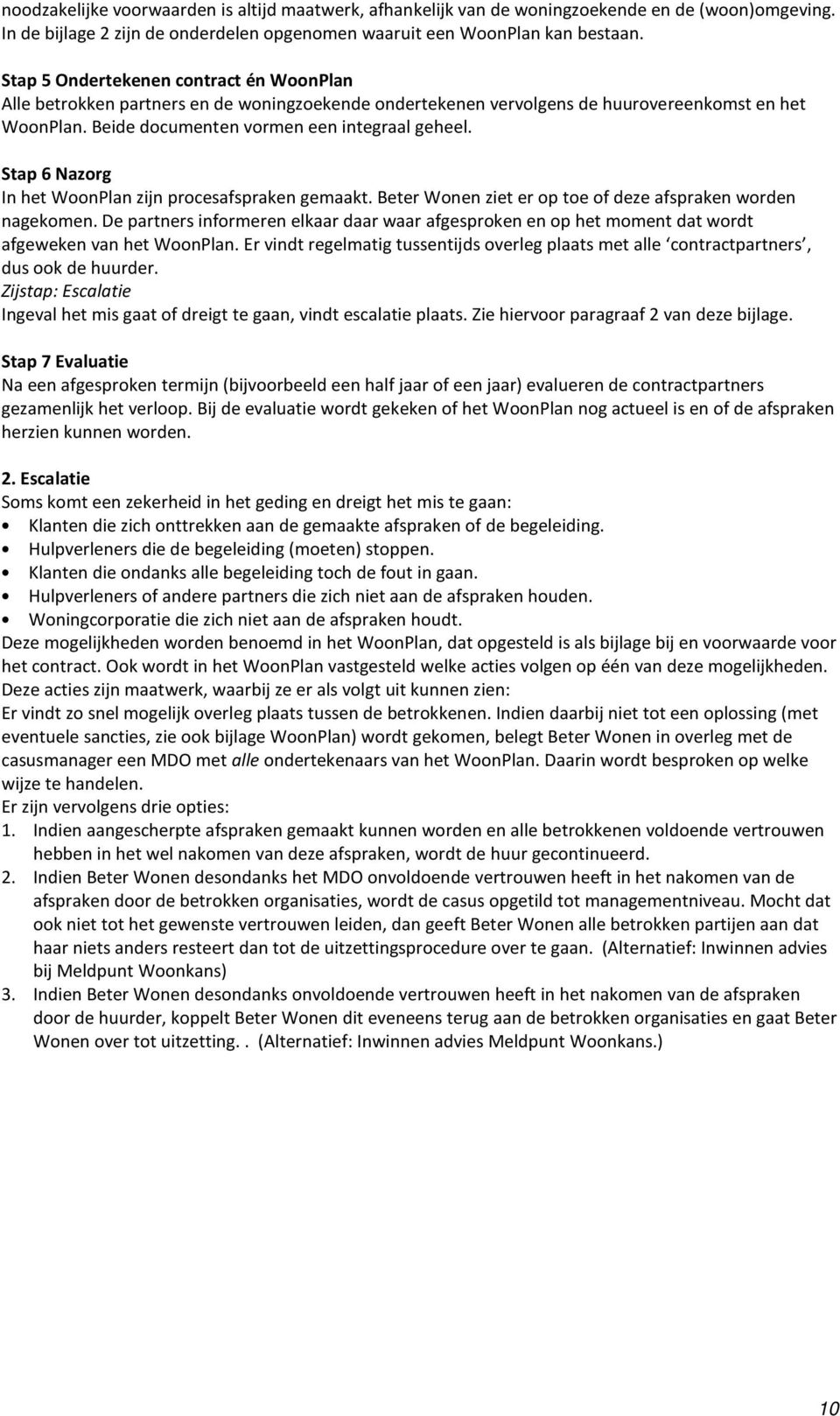 Stap 6 Nazorg In het WoonPlan zijn procesafspraken gemaakt. Beter Wonen ziet er op toe of deze afspraken worden nagekomen.