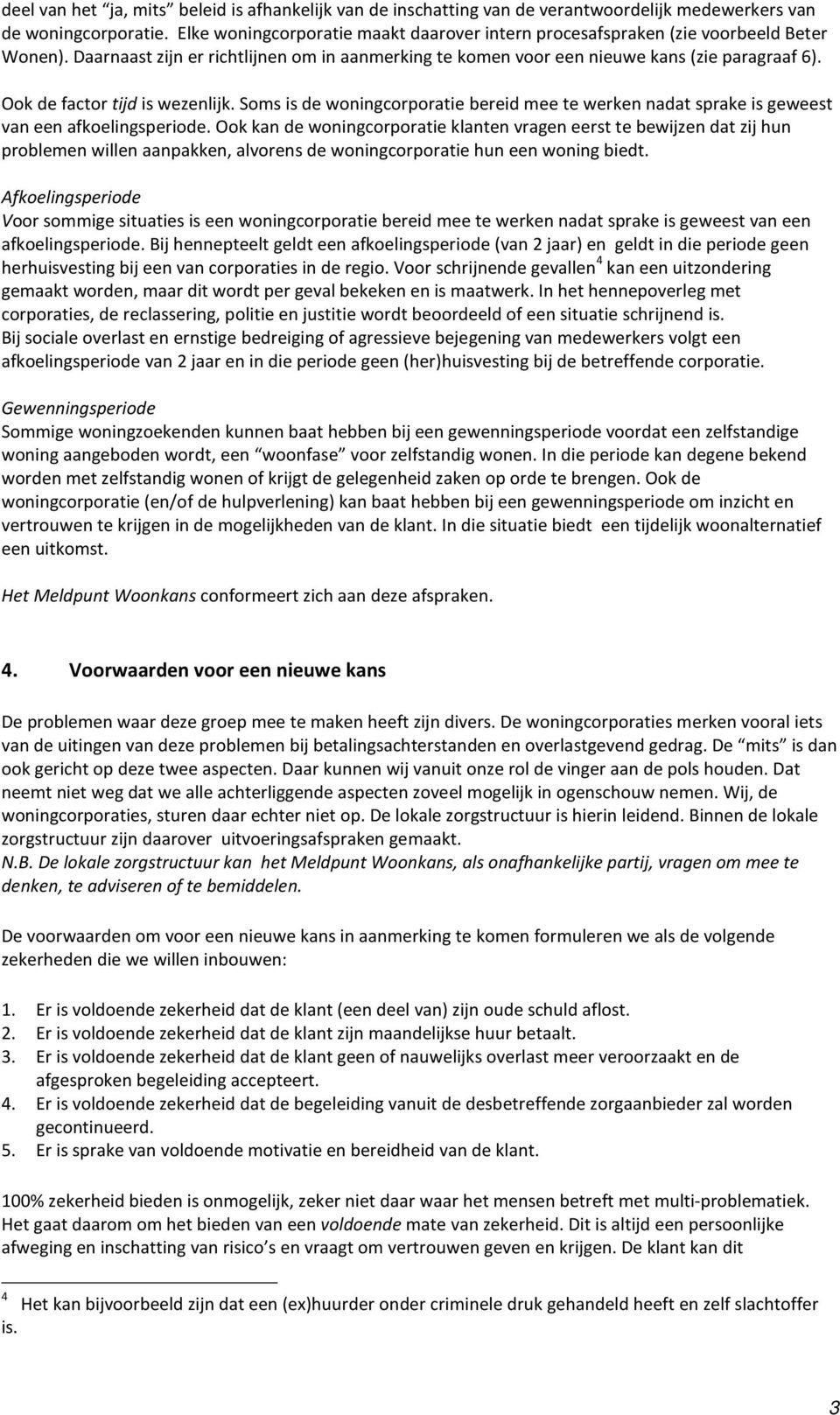 Ook de factor tijd is wezenlijk. Soms is de woningcorporatie bereid mee te werken nadat sprake is geweest van een afkoelingsperiode.