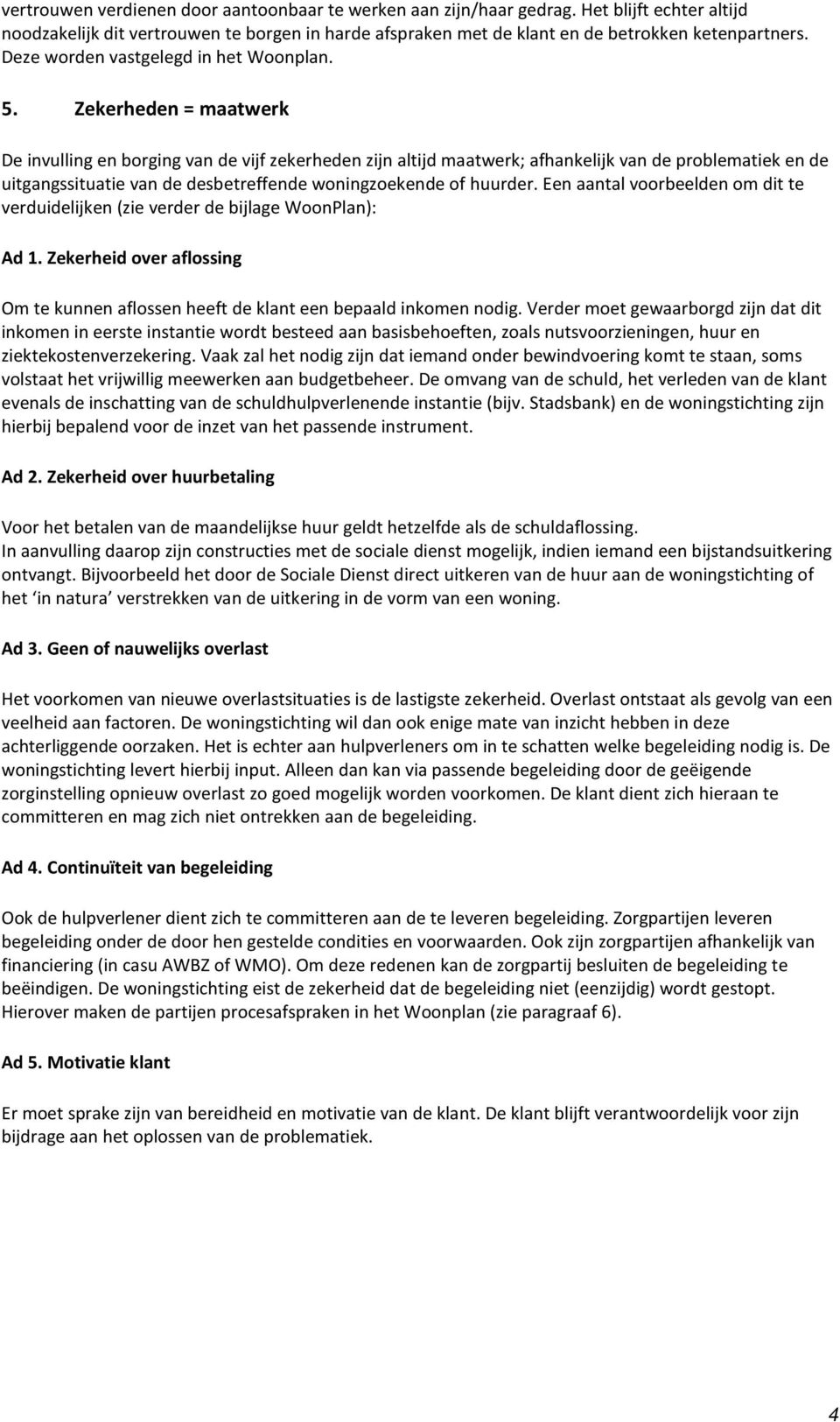 Zekerheden = maatwerk De invulling en borging van de vijf zekerheden zijn altijd maatwerk; afhankelijk van de problematiek en de uitgangssituatie van de desbetreffende woningzoekende of huurder.