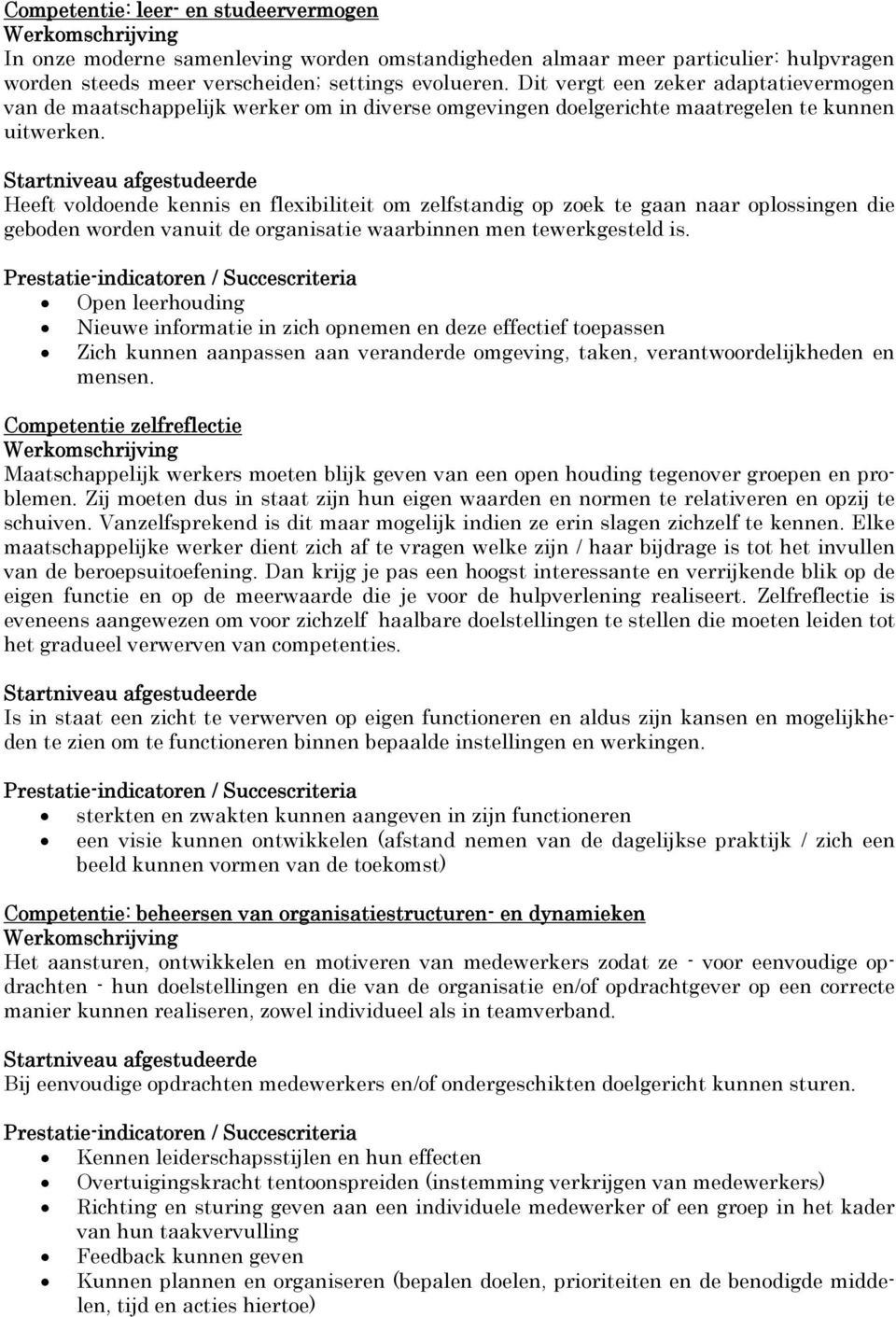 Heeft voldoende kennis en flexibiliteit om zelfstandig op zoek te gaan naar oplossingen die geboden worden vanuit de organisatie waarbinnen men tewerkgesteld is.