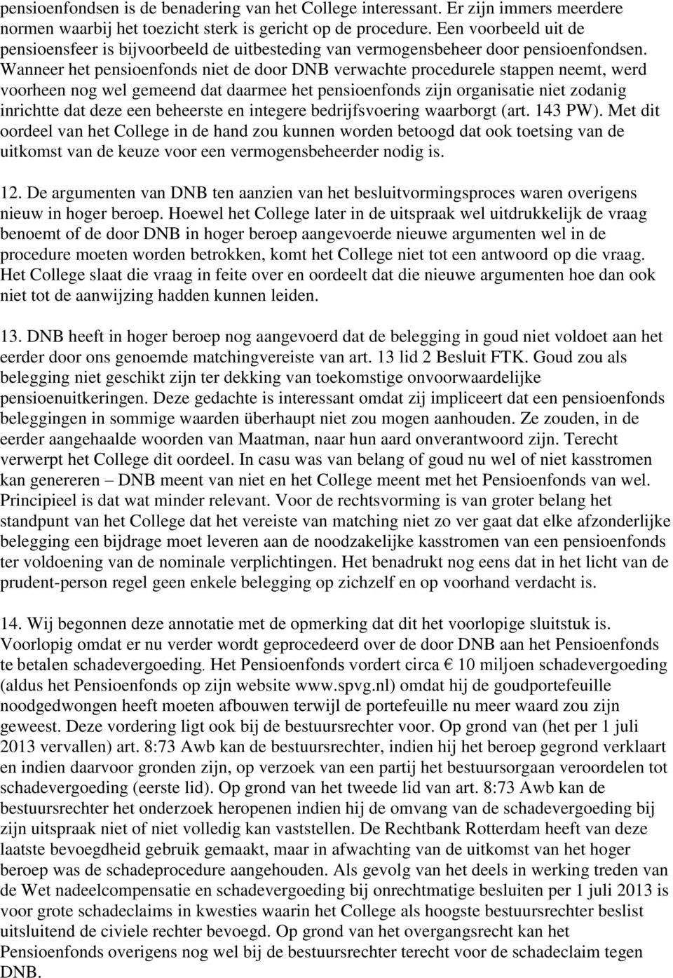 Wanneer het pensioenfonds niet de door DNB verwachte procedurele stappen neemt, werd voorheen nog wel gemeend dat daarmee het pensioenfonds zijn organisatie niet zodanig inrichtte dat deze een