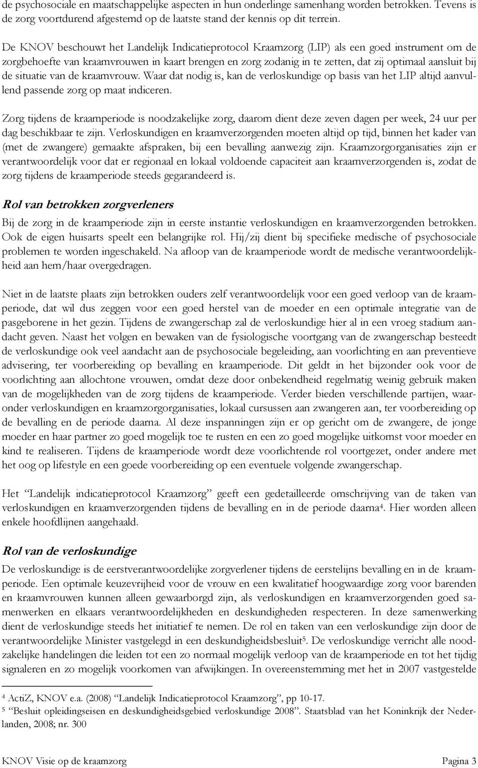 bij de situatie van de kraamvrouw. Waar dat nodig is, kan de verloskundige op basis van het LIP altijd aanvullend passende zorg op maat indiceren.