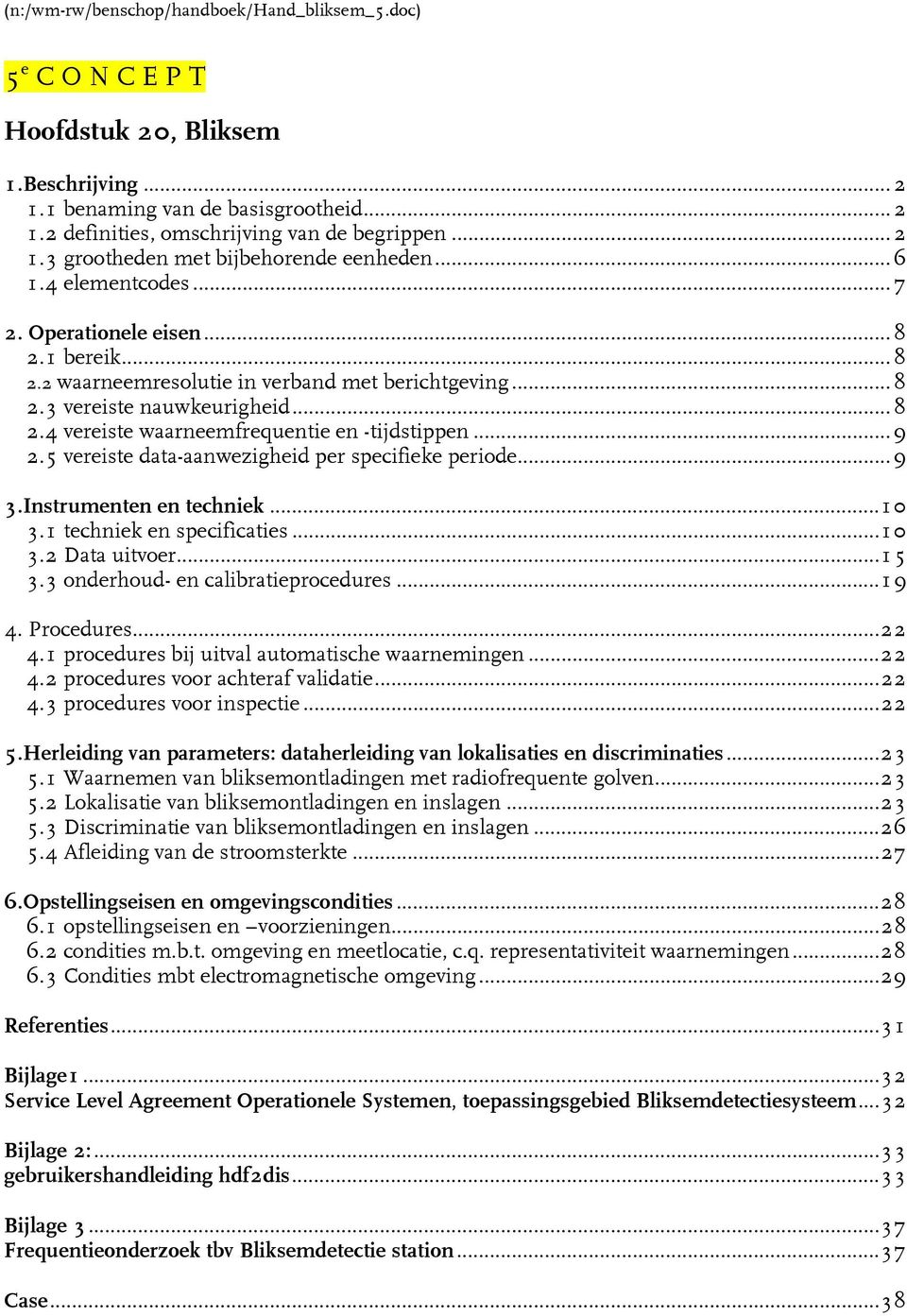 ..9 2.5 vereiste data-aanwezigheid per specifieke periode...9 3.Instrumenten en techniek...10 3.1 techniek en specificaties...10 3.2 Data uitvoer...15 3.3 onderhoud- en calibratieprocedures...19 4.