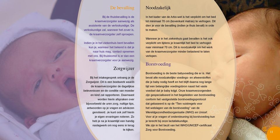 Zorgwijzer Bij het intakegesprek ontvang je de Zorgwijzer. Dit is een boekwerk waarin de kraamverzorgster de dagelijkse belevenissen en de conditie van moeder en kind zal rapporteren.