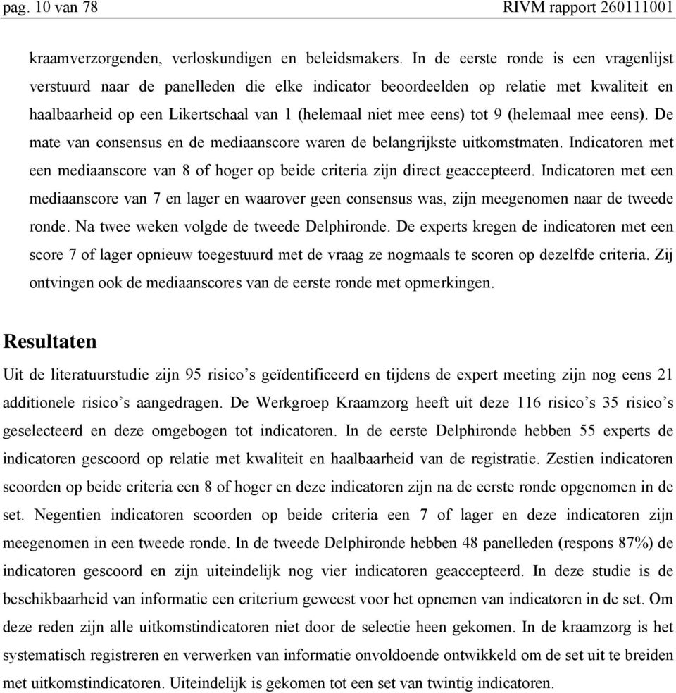 (helemaal mee eens). De mate van consensus en de mediaanscore waren de belangrijkste uitkomstmaten. Indicatoren met een mediaanscore van 8 of hoger op beide criteria zijn direct geaccepteerd.