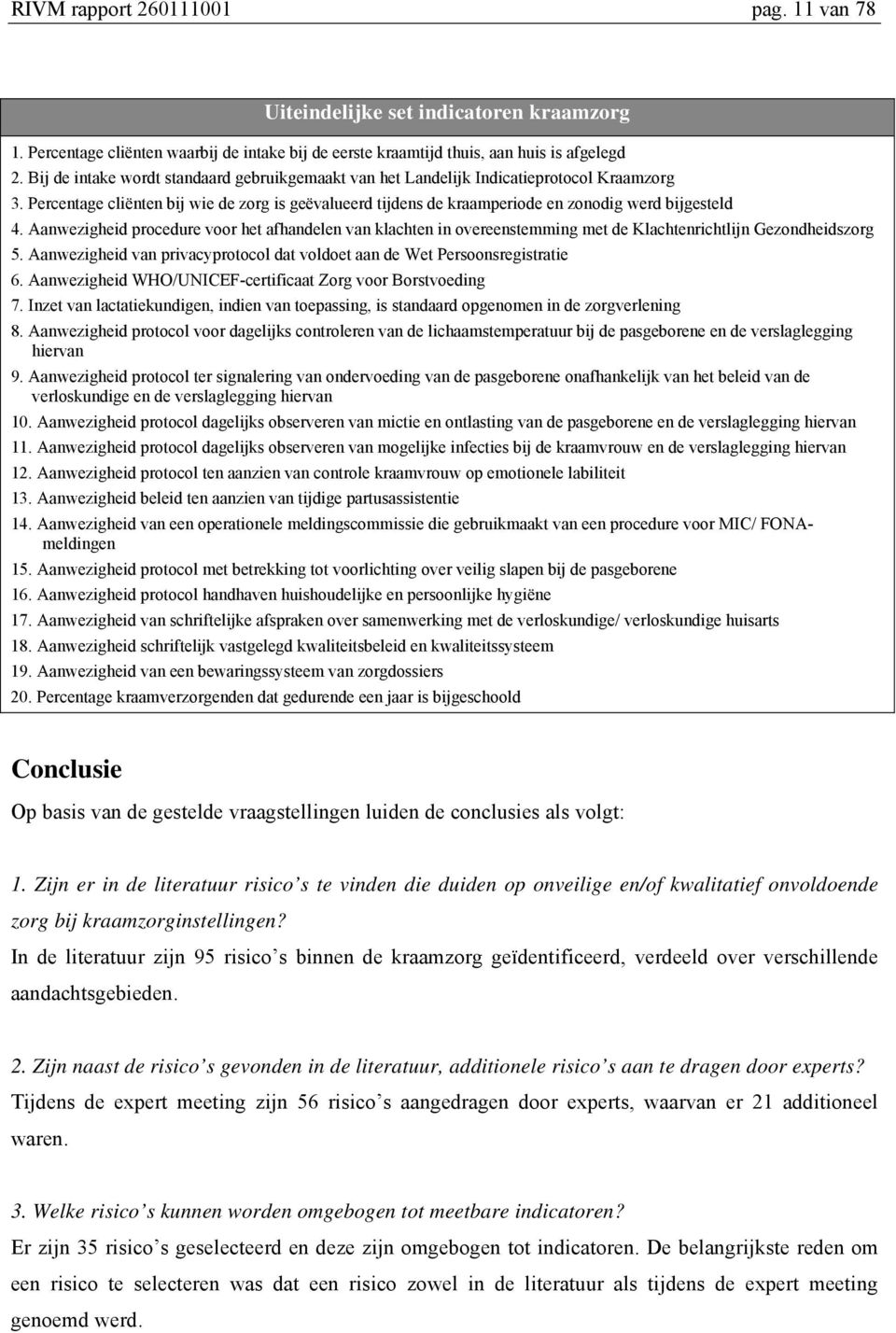 Aanwezigheid procedure voor het afhandelen van klachten in overeenstemming met de Klachtenrichtlijn Gezondheidszorg 5. Aanwezigheid van privacyprotocol dat voldoet aan de Wet Persoonsregistratie 6.