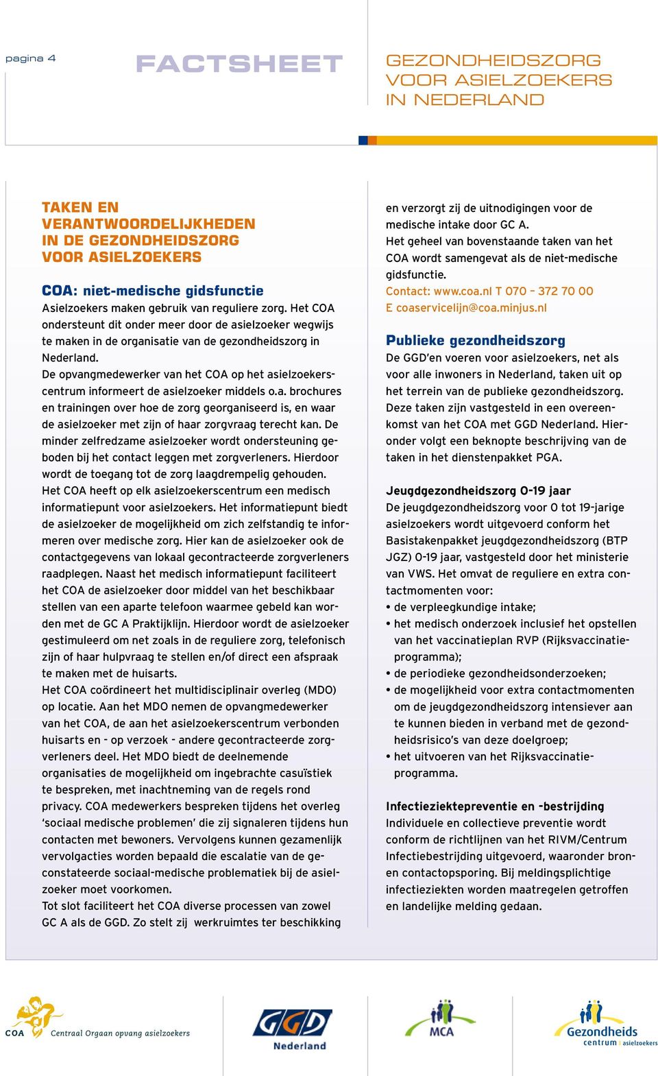 De opvangmedewerker van het COA op het asielzoekerscentrum informeert de asielzoeker middels o.a. brochures en trainingen over hoe de zorg georganiseerd is, en waar de asielzoeker met zijn of haar zorgvraag terecht kan.