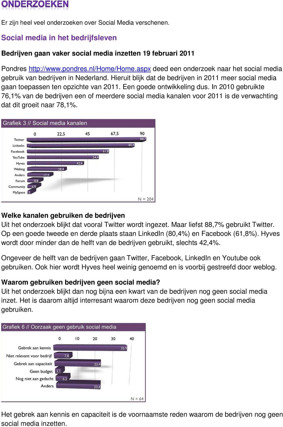 Een goede ontwikkeling dus. In 2010 gebruikte 76,1% van de bedrijven een of meerdere social media kanalen voor 2011 is de verwachting dat dit groeit naar 78,1%.