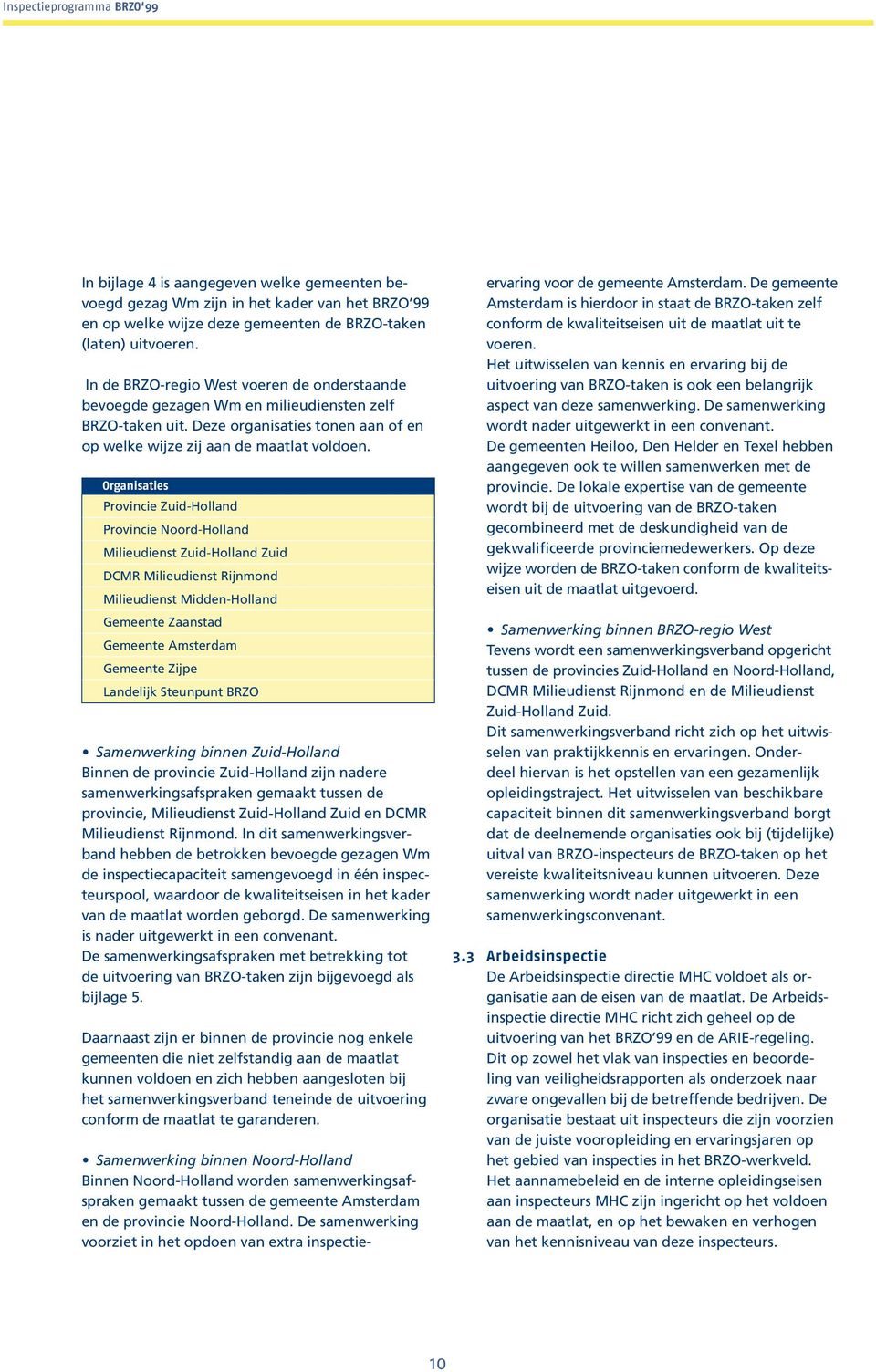 Organisaties Provincie Zuid-Holland Provincie Noord-Holland Milieudienst Zuid-Holland Zuid DCMR Milieudienst Rijnmond Milieudienst Midden-Holland Gemeente Zaanstad Gemeente Amsterdam Gemeente Zijpe