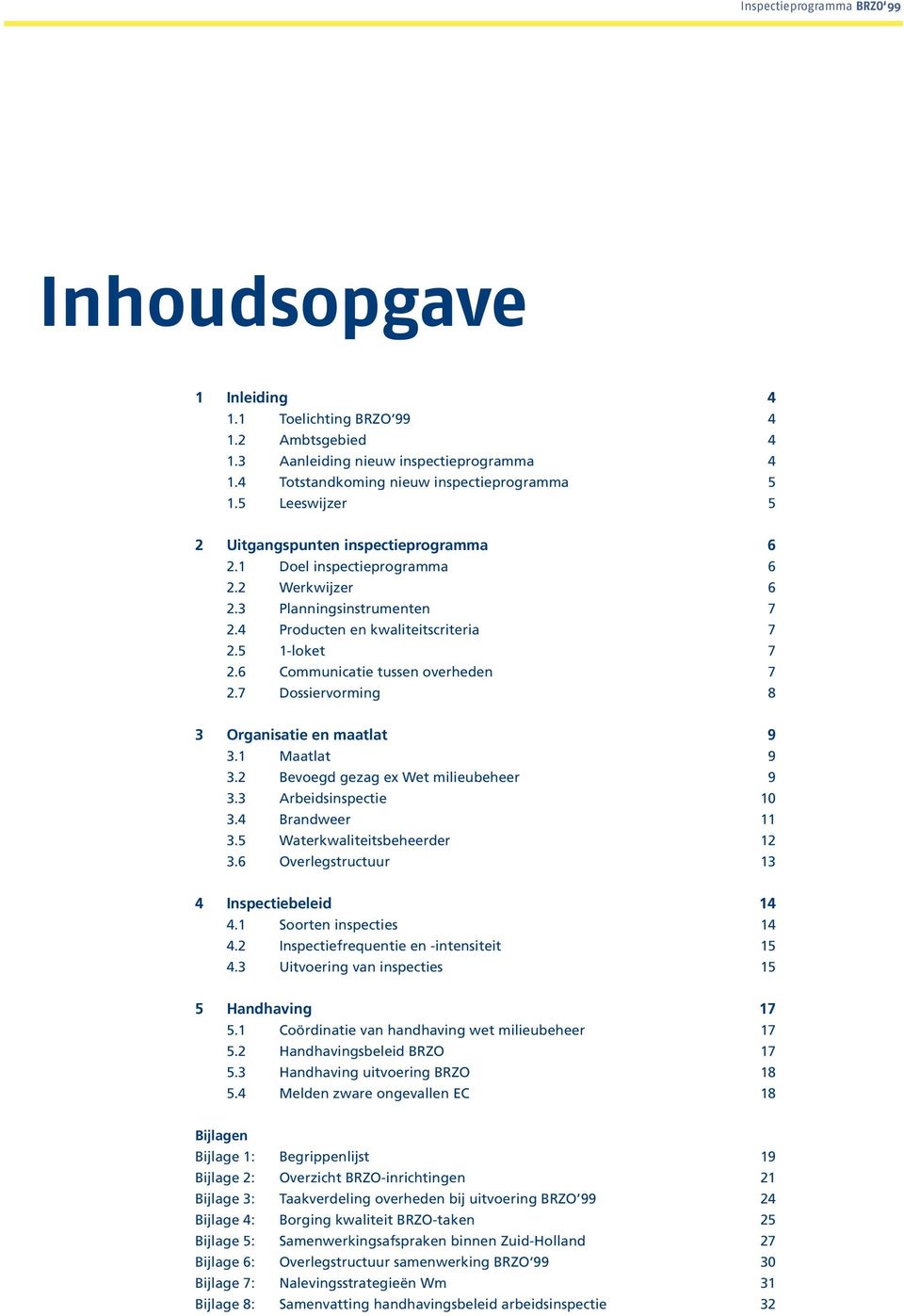 6 Communicatie tussen overheden 7 2.7 Dossiervorming 8 3 Organisatie en maatlat 9 3.1 Maatlat 9 3.2 Bevoegd gezag ex Wet milieubeheer 9 3.3 Arbeidsinspectie 10 3.4 Brandweer 11 3.