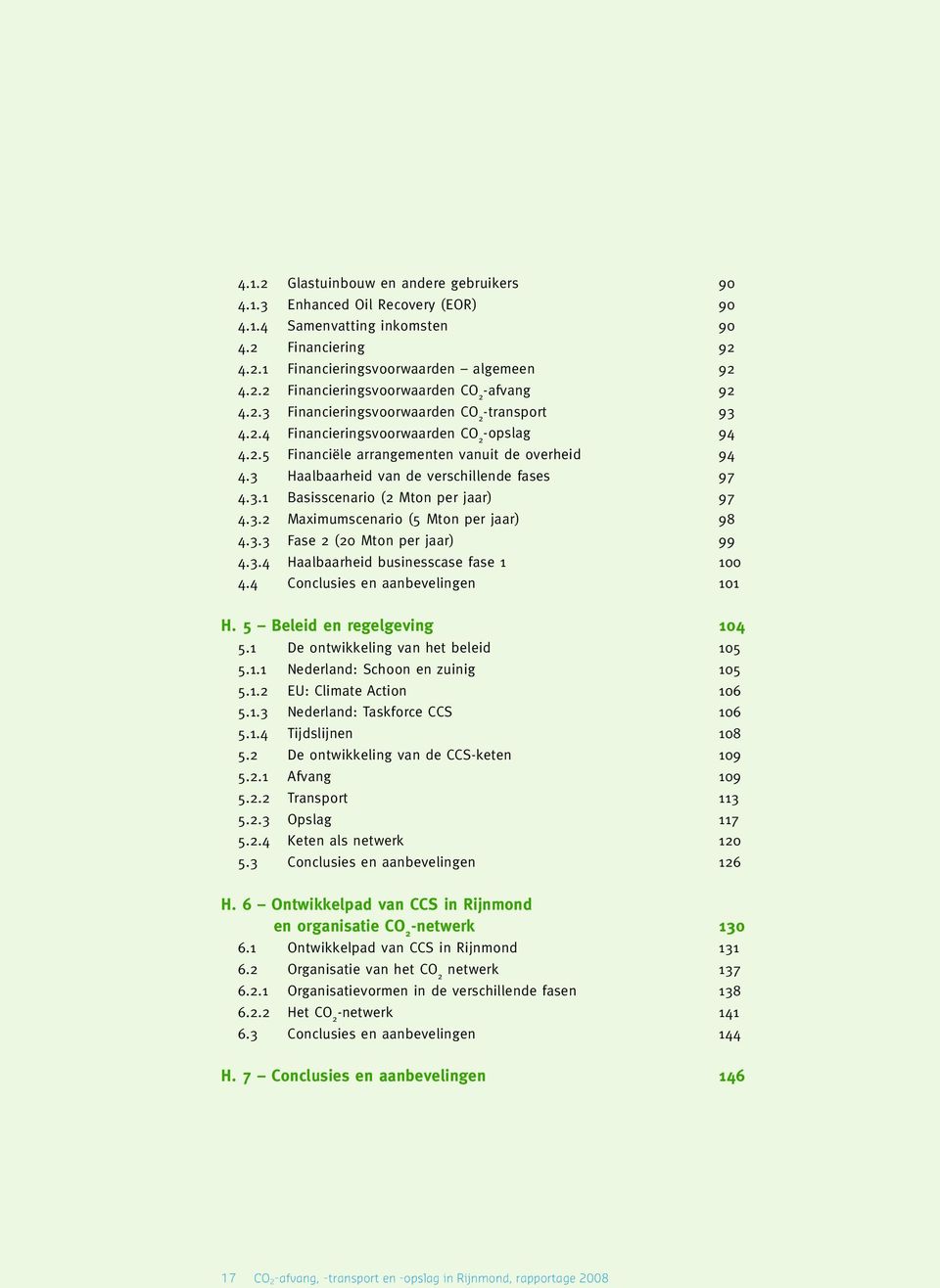 3.2 Maximumscenario (5 Mton per jaar) 98 4.3.3 Fase 2 (20 Mton per jaar) 99 4.3.4 Haalbaarheid businesscase fase 1 100 4.4 Conclusies en aanbevelingen 101 H. 5 Beleid en regelgeving 104 5.