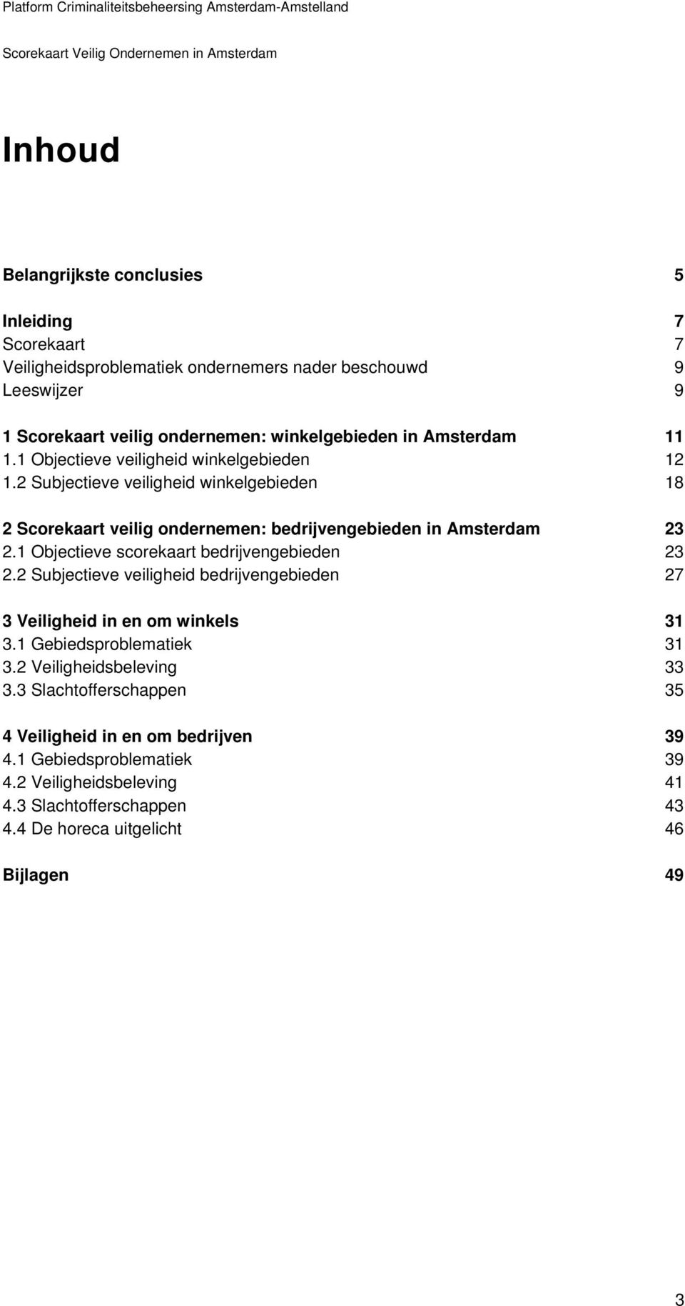 1 Objectieve scorekaart bedrijvengebieden 23 2.2 Subjectieve veiligheid bedrijvengebieden 27 3 Veiligheid in en om winkels 31 3.1 Gebiedsproblematiek 31 3.