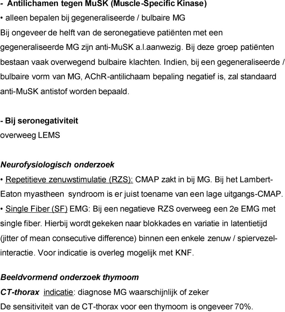 Indien, bij een gegeneraliseerde / bulbaire vorm van MG, AChR-antilichaam bepaling negatief is, zal standaard anti-musk antistof worden bepaald.