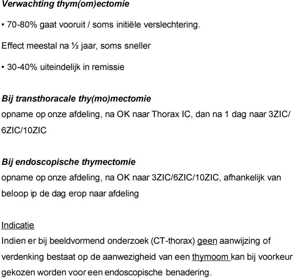 IC, dan na 1 dag naar 3ZIC/ 6ZIC/10ZIC Bij endoscopische thymectomie opname op onze afdeling, na OK naar 3ZIC/6ZIC/10ZIC, afhankelijk van beloop ip