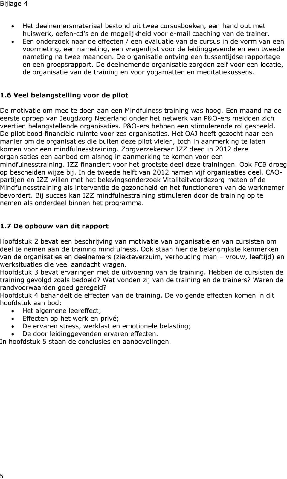 De organisatie ontving een tussentijdse rapportage en een groepsrapport.