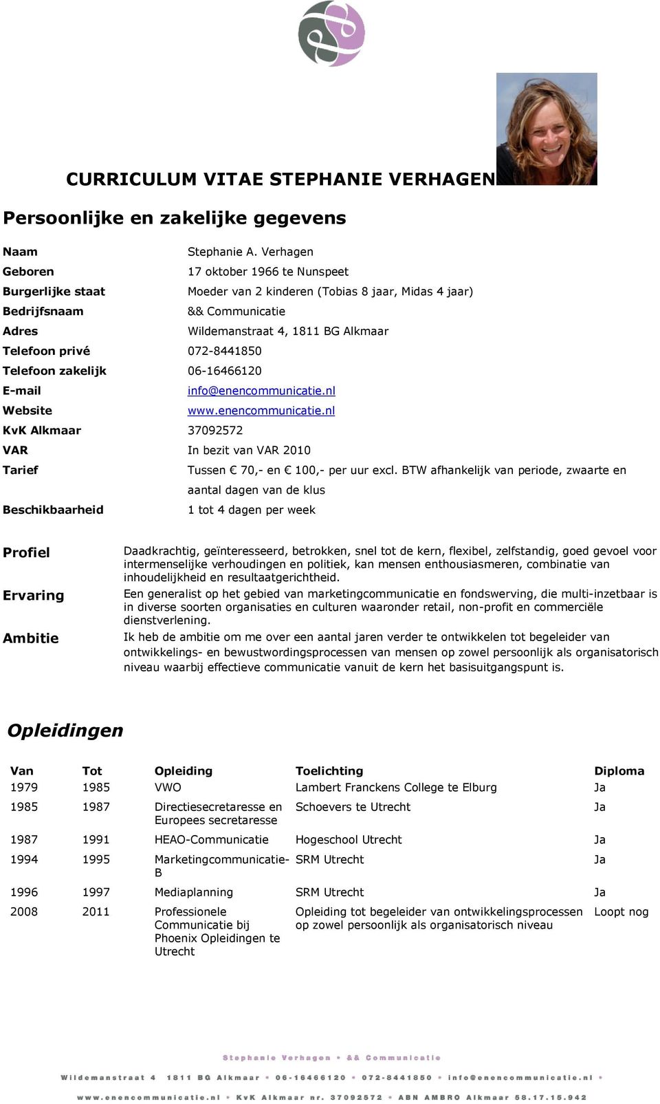 072-8441850 Telefoon zakelijk 06-16466120 E-mail info@enencommunicatie.nl Website www.enencommunicatie.nl KvK Alkmaar 37092572 VAR In bezit van VAR 2010 Tarief Tussen 70,- en 100,- per uur excl.