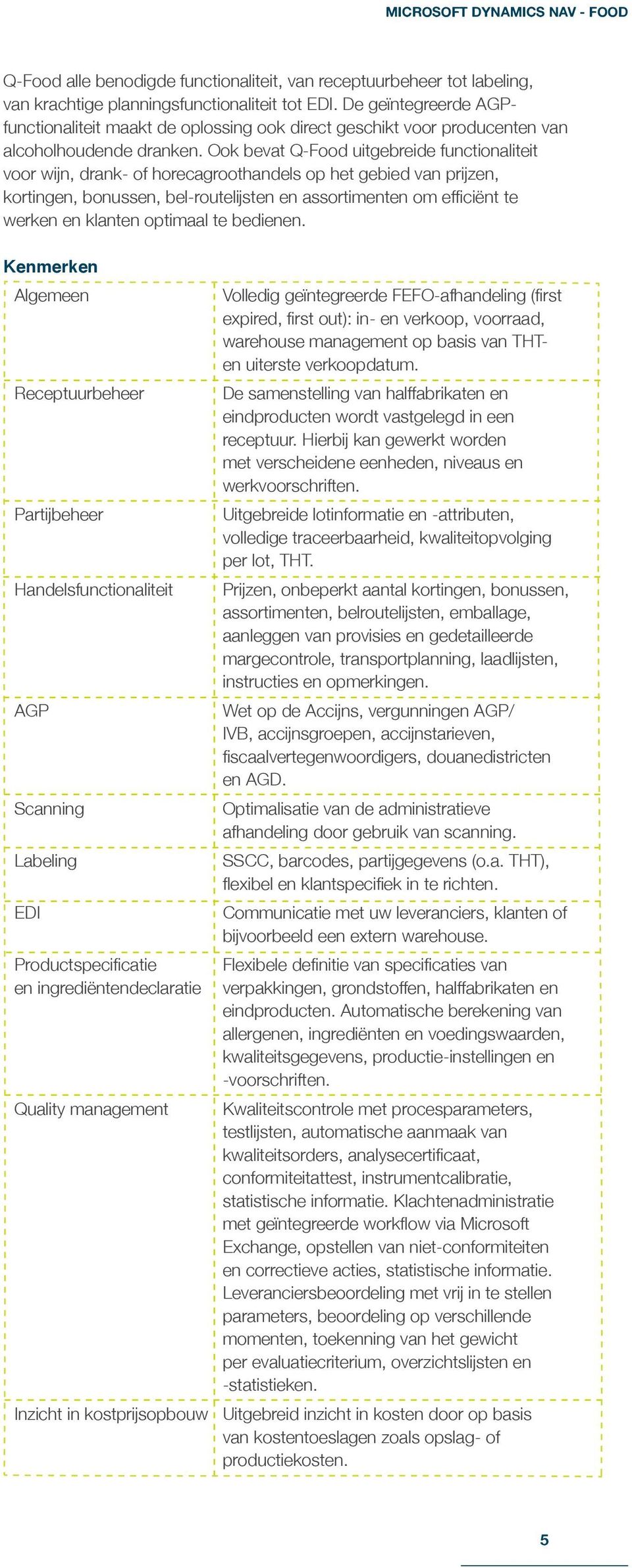 Ook bevat Q-Food uitgebreide functionaliteit voor wijn, drank- of horecagroothandels op het gebied van prijzen, kortingen, bonussen, bel-routelijsten en assortimenten om efficiënt te werken en