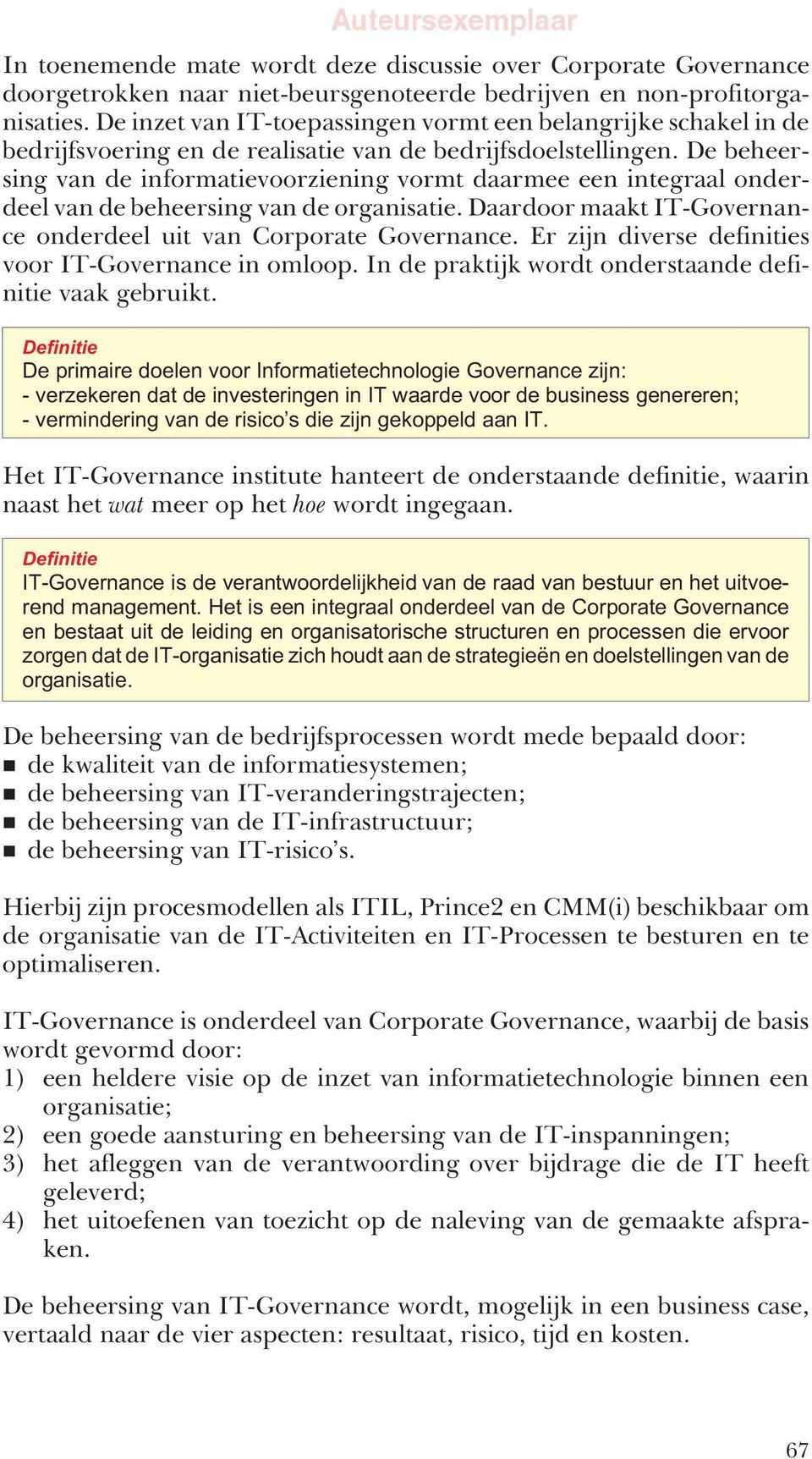 De beheersing van de informatievoorziening vormt daarmee een integraal onderdeel van de beheersing van de organisatie. Daardoor maakt IT-Governance onderdeel uit van Corporate Governance.